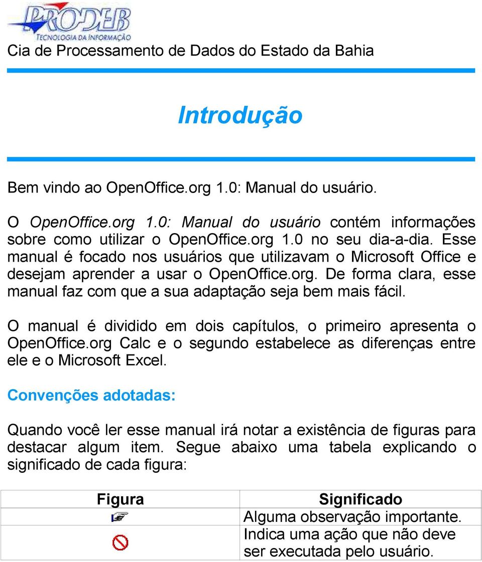 O manual é dividido em dois capítulos, o primeiro apresenta o OpenOffice.org Calc e o segundo estabelece as diferenças entre ele e o Microsoft Excel.