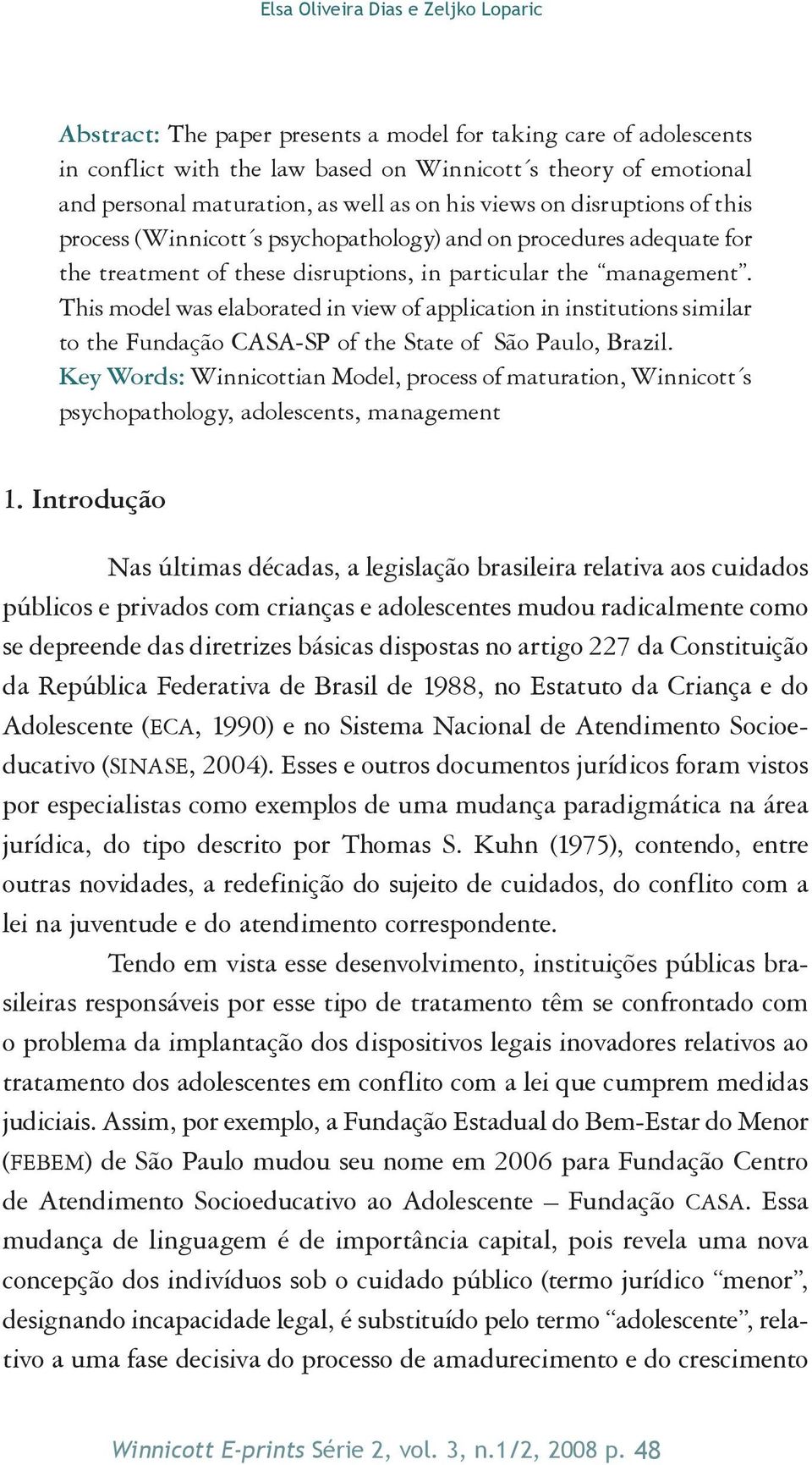 This model was elaborated in view of application in institutions similar to the Fundação CASA-SP of the State of São Paulo, Brazil.