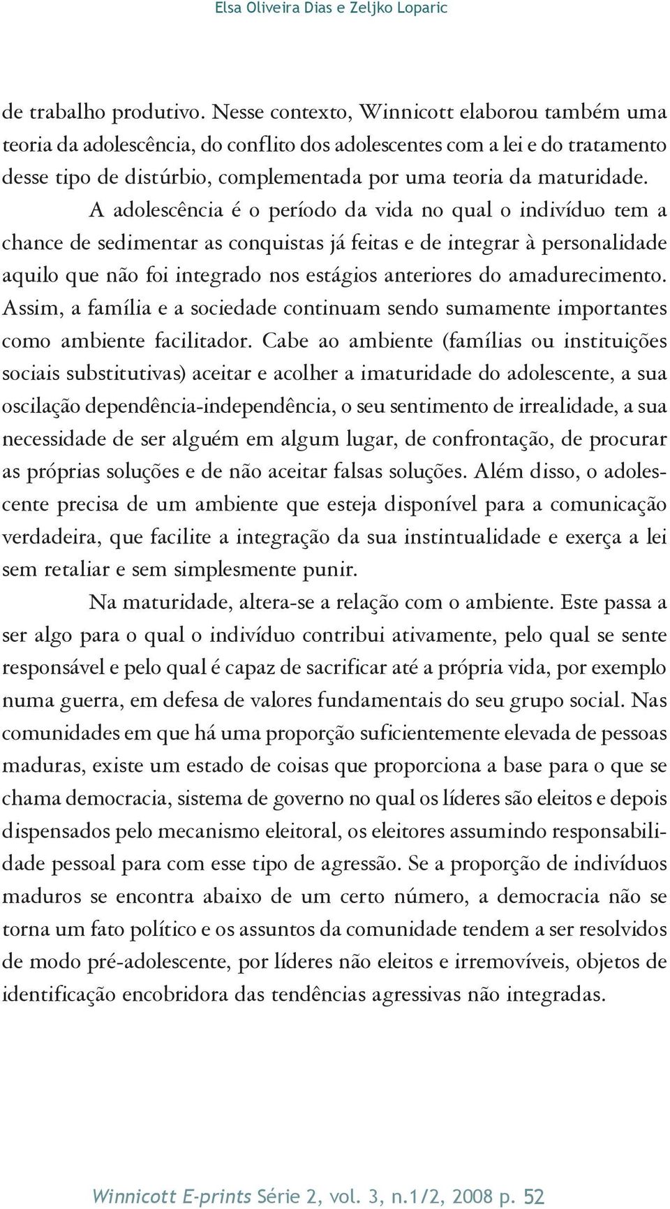 A adolescência é o período da vida no qual o indivíduo tem a chance de sedimentar as conquistas já feitas e de integrar à personalidade aquilo que não foi integrado nos estágios anteriores do