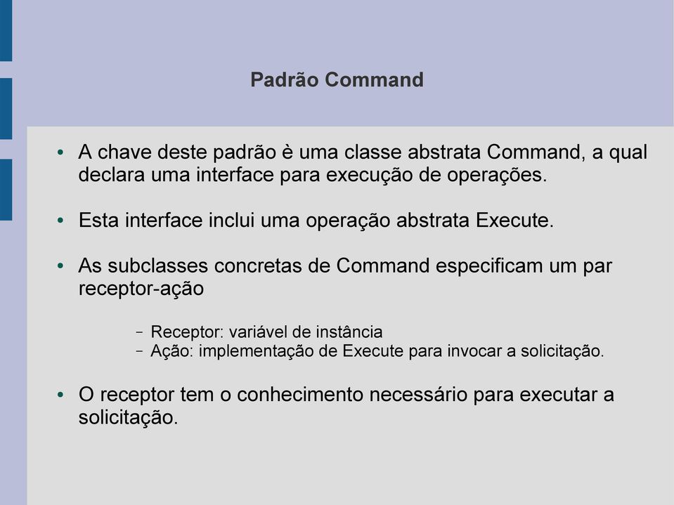 As subclasses concretas de Command especificam um par receptor-ação Receptor: variável de