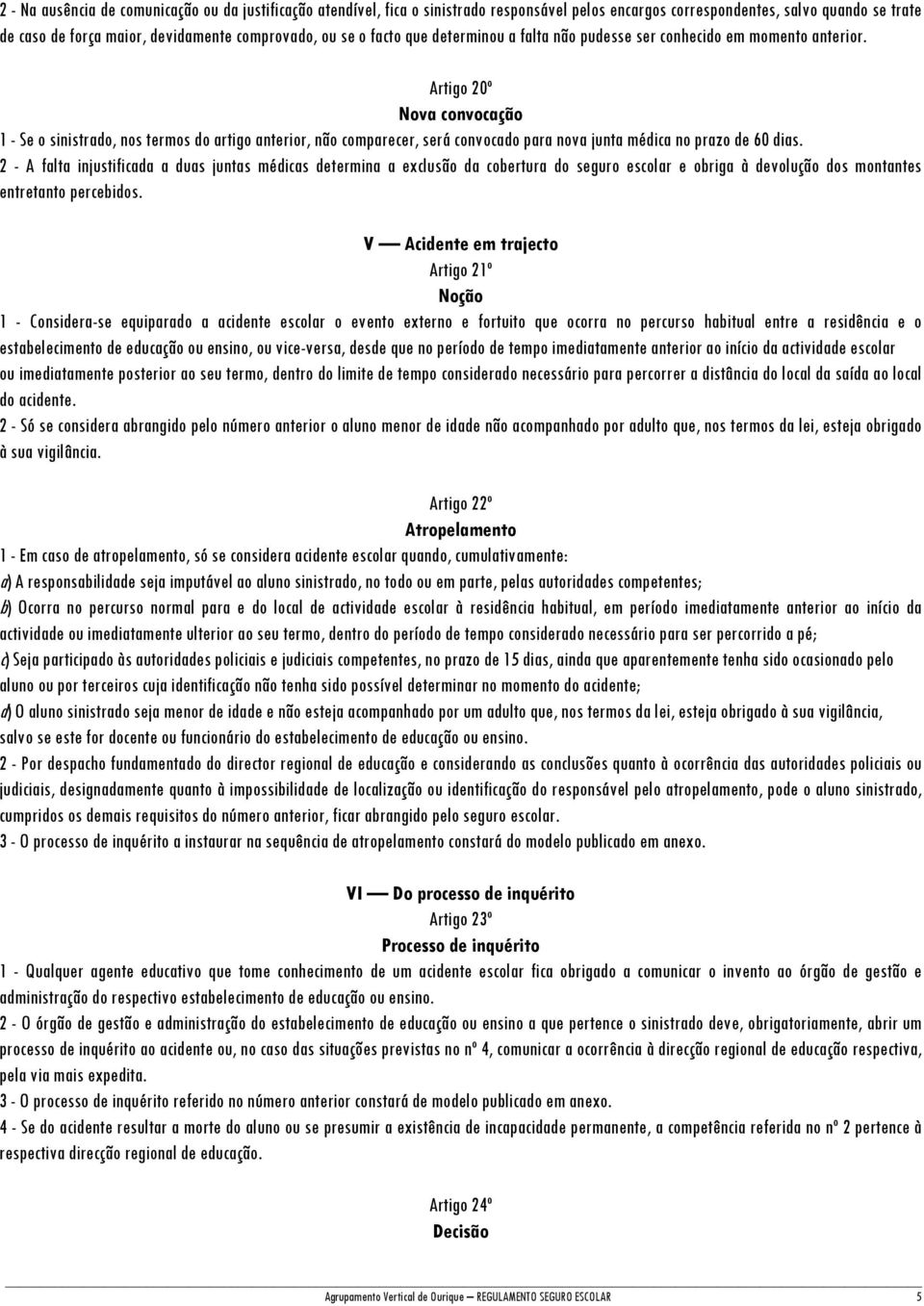 Artigo 20º Nova convocação 1 - Se o sinistrado, nos termos do artigo anterior, não comparecer, será convocado para nova junta médica no prazo de 60 dias.