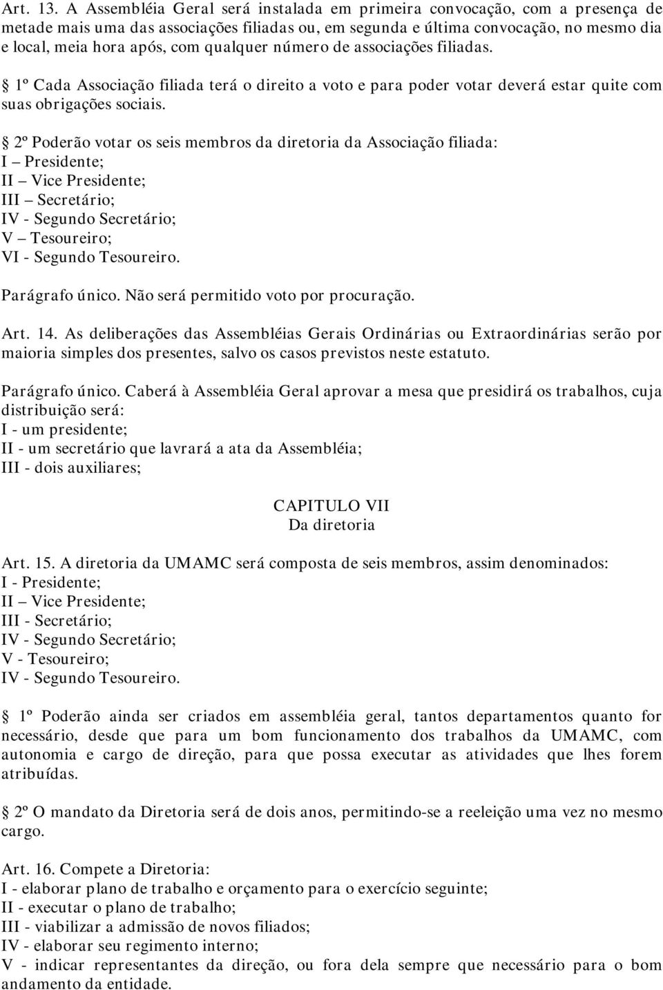 qualquer número de associações filiadas. 1º Cada Associação filiada terá o direito a voto e para poder votar deverá estar quite com suas obrigações sociais.