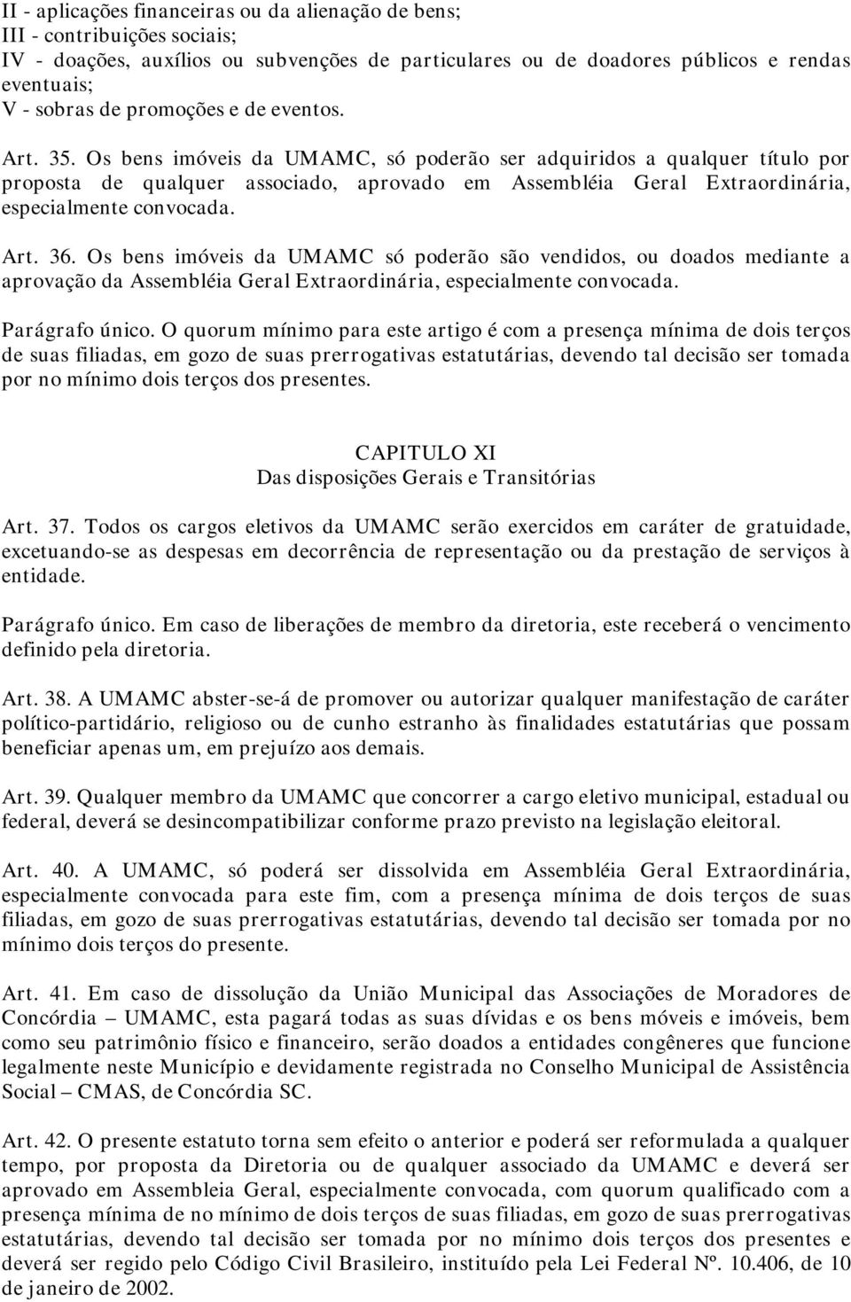 Os bens imóveis da UMAMC, só poderão ser adquiridos a qualquer título por proposta de qualquer associado, aprovado em Assembléia Geral Extraordinária, especialmente convocada. Art. 36.