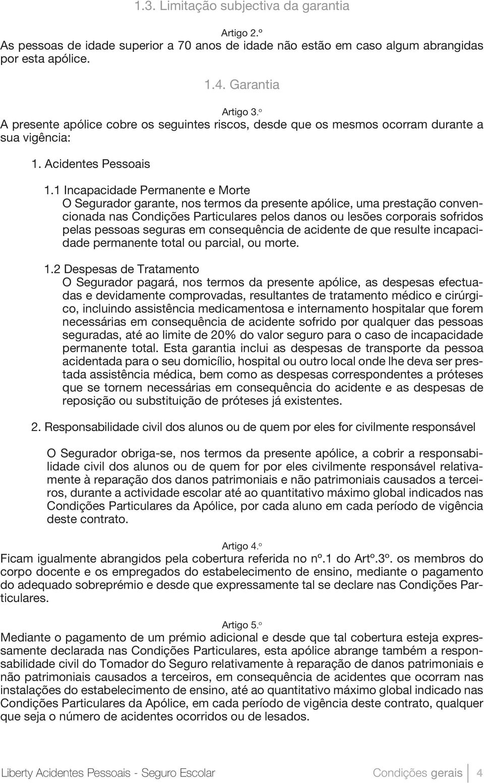 1 Incapacidade Permanente e Morte O Segurador garante, nos termos da presente apólice, uma prestação convencionada nas Condições Particulares pelos danos ou lesões corporais sofridos pelas pessoas