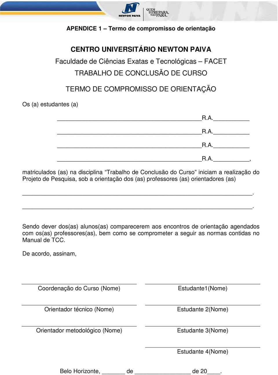 . Sendo dever dos(as) alunos(as) comparecerem aos encontros de orientação agendados com os(as) professores(as), bem como se comprometer a seguir as normas contidas no Manual de TCC.