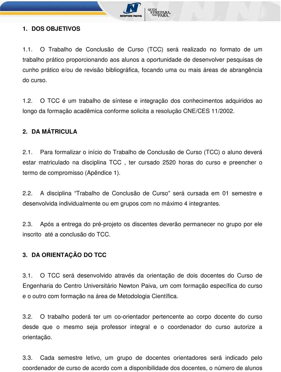 O TCC é um trabalho de síntese e integração dos conhecimentos adquiridos ao longo da formação acadêmica conforme solicita a resolução CNE/CES 11