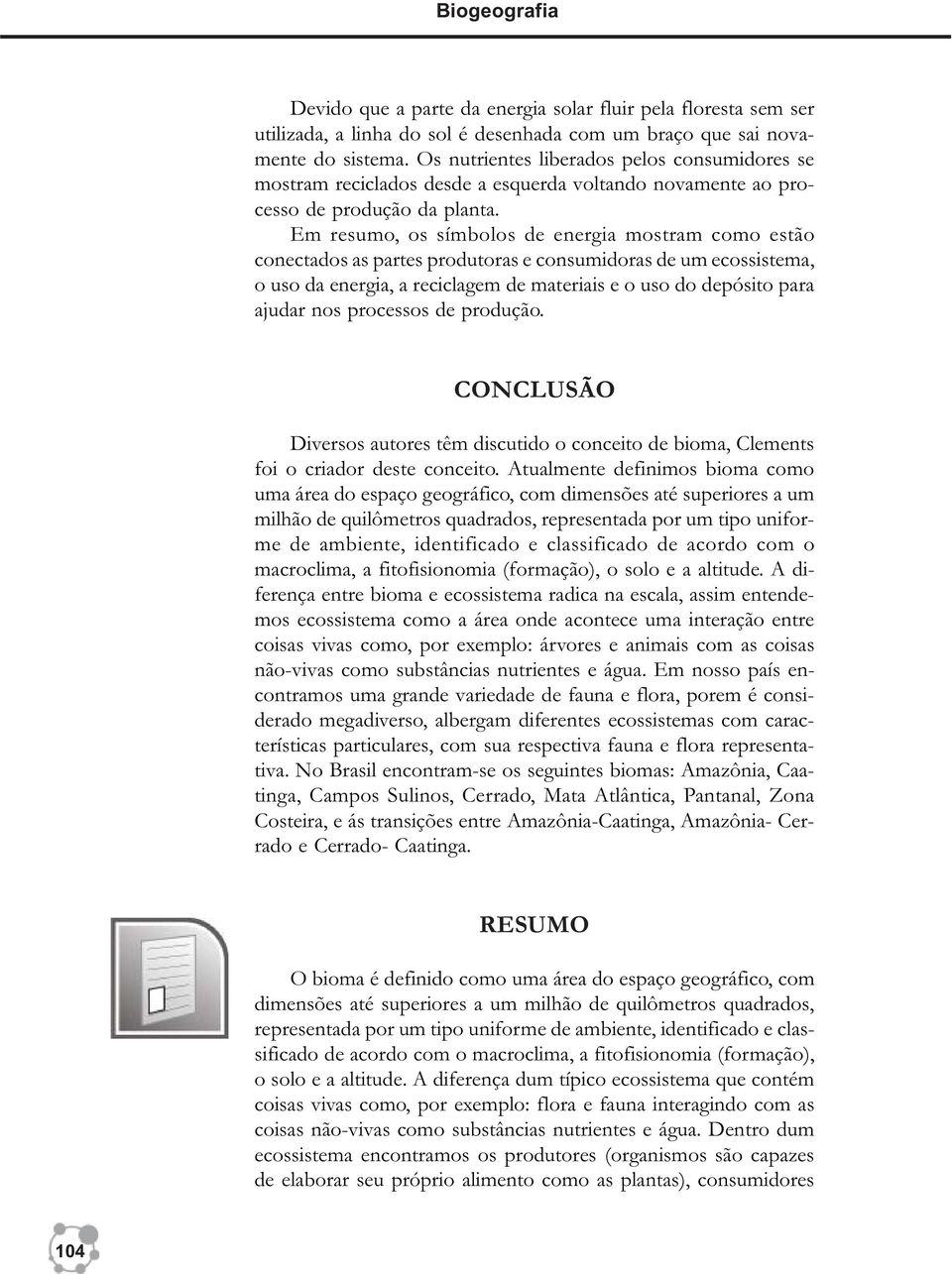 Em resumo, os símbolos de energia mostram como estão conectados as partes produtoras e consumidoras de um ecossistema, o uso da energia, a reciclagem de materiais e o uso do depósito para ajudar nos