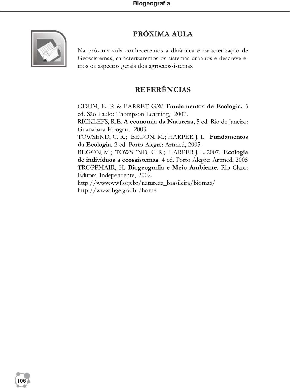 Rio de Janeiro: Guanabara Koogan, 2003. TOWSEND, C. R.; BEGON, M.; HARPER J. L. Fundamentos da Ecologia. 2 ed. Porto Alegre: Artmed, 2005. BEGON, M.; TOWSEND, C. R.; HARPER J. L. 2007.