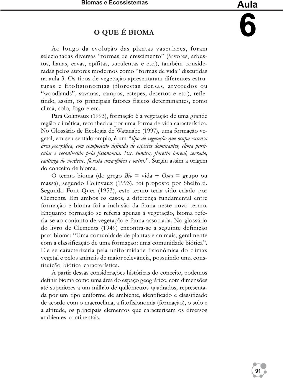 Os tipos de vegetação apresentaram diferentes estruturas e fitofisionomias (florestas densas, arvoredos ou woodlands, savanas, campos, estepes, desertos e etc.