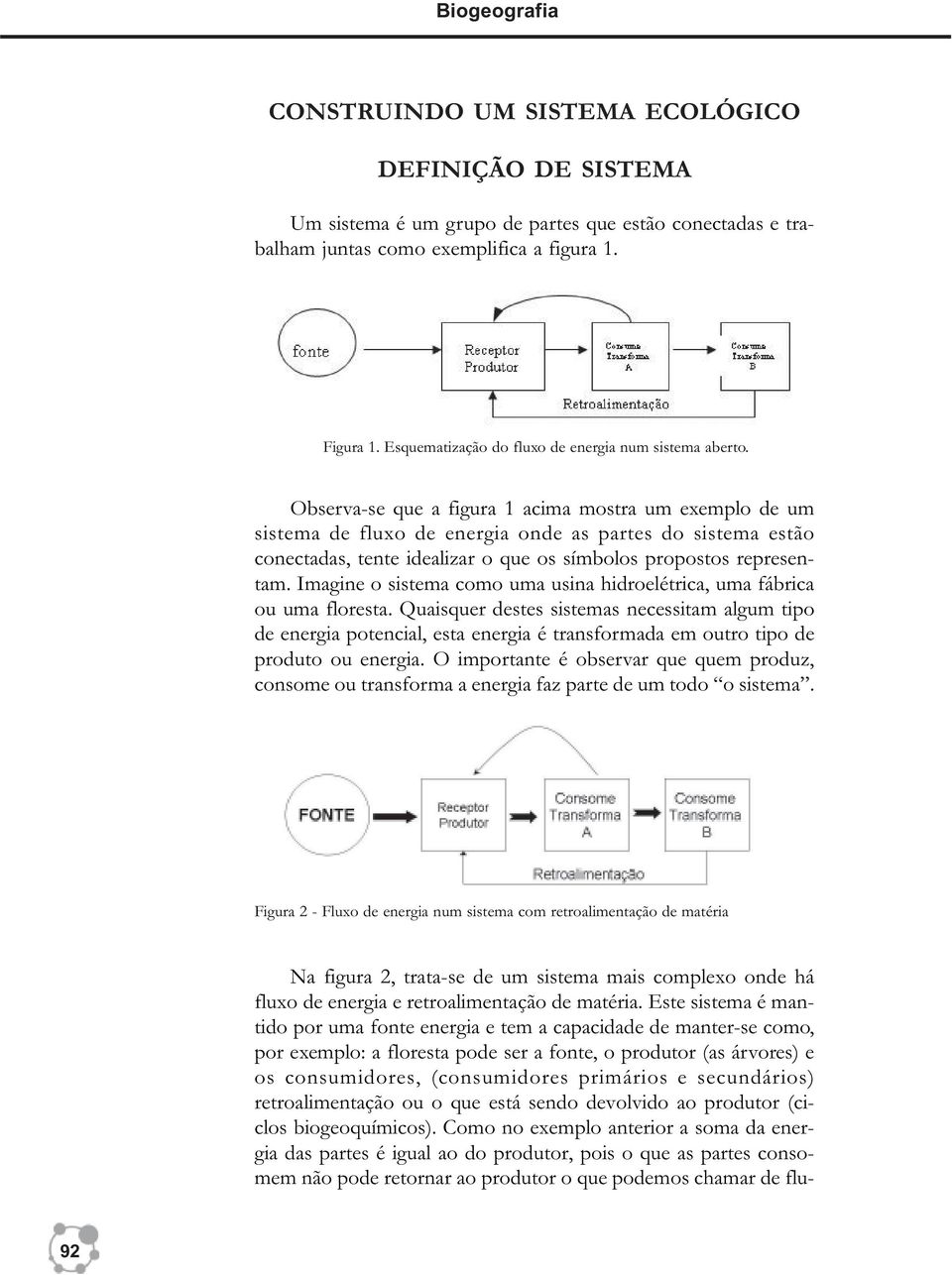 Observa-se que a figura 1 acima mostra um exemplo de um sistema de fluxo de energia onde as partes do sistema estão conectadas, tente idealizar o que os símbolos propostos representam.