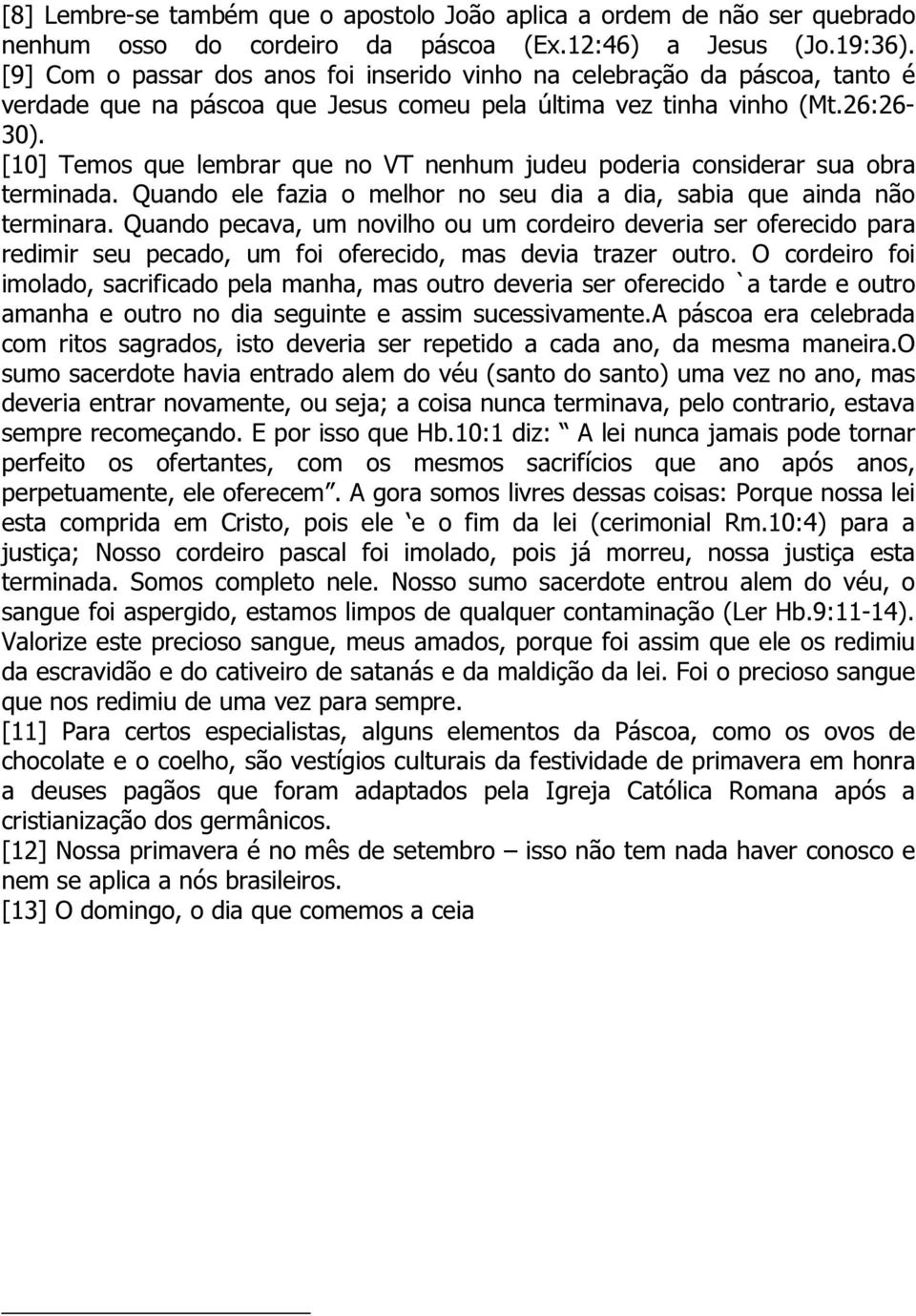 [10] Temos que lembrar que no VT nenhum judeu poderia considerar sua obra terminada. Quando ele fazia o melhor no seu dia a dia, sabia que ainda não terminara.