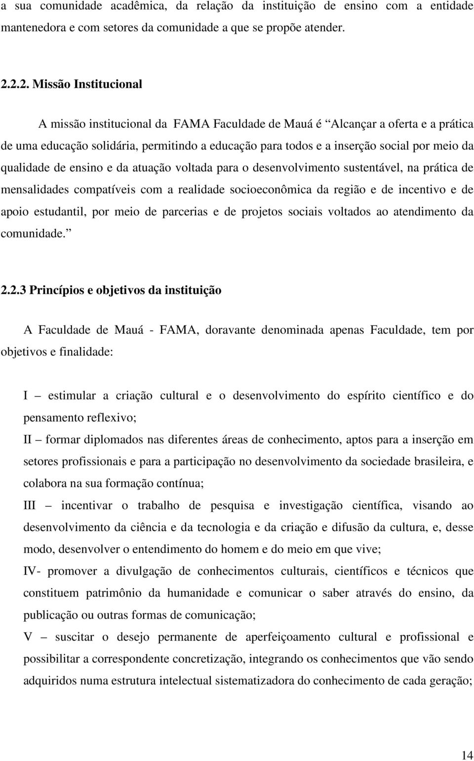 qualidade de ensino e da atuação voltada para o desenvolvimento sustentável, na prática de mensalidades compatíveis com a realidade socioeconômica da região e de incentivo e de apoio estudantil, por