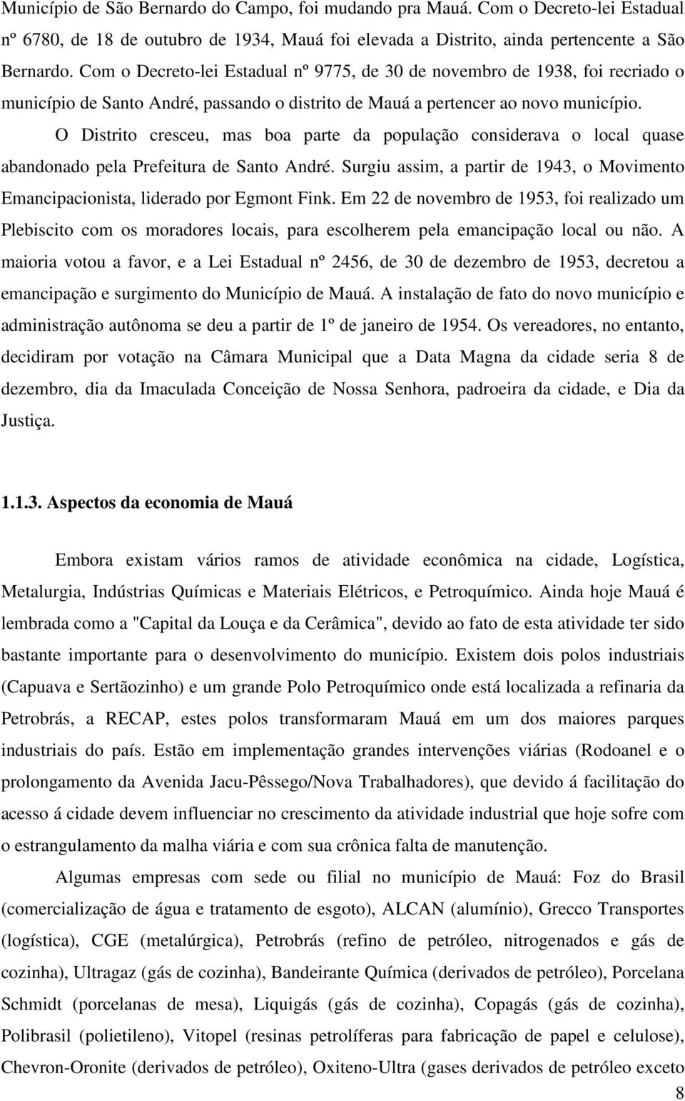 O Distrito cresceu, mas boa parte da população considerava o local quase abandonado pela Prefeitura de Santo André.