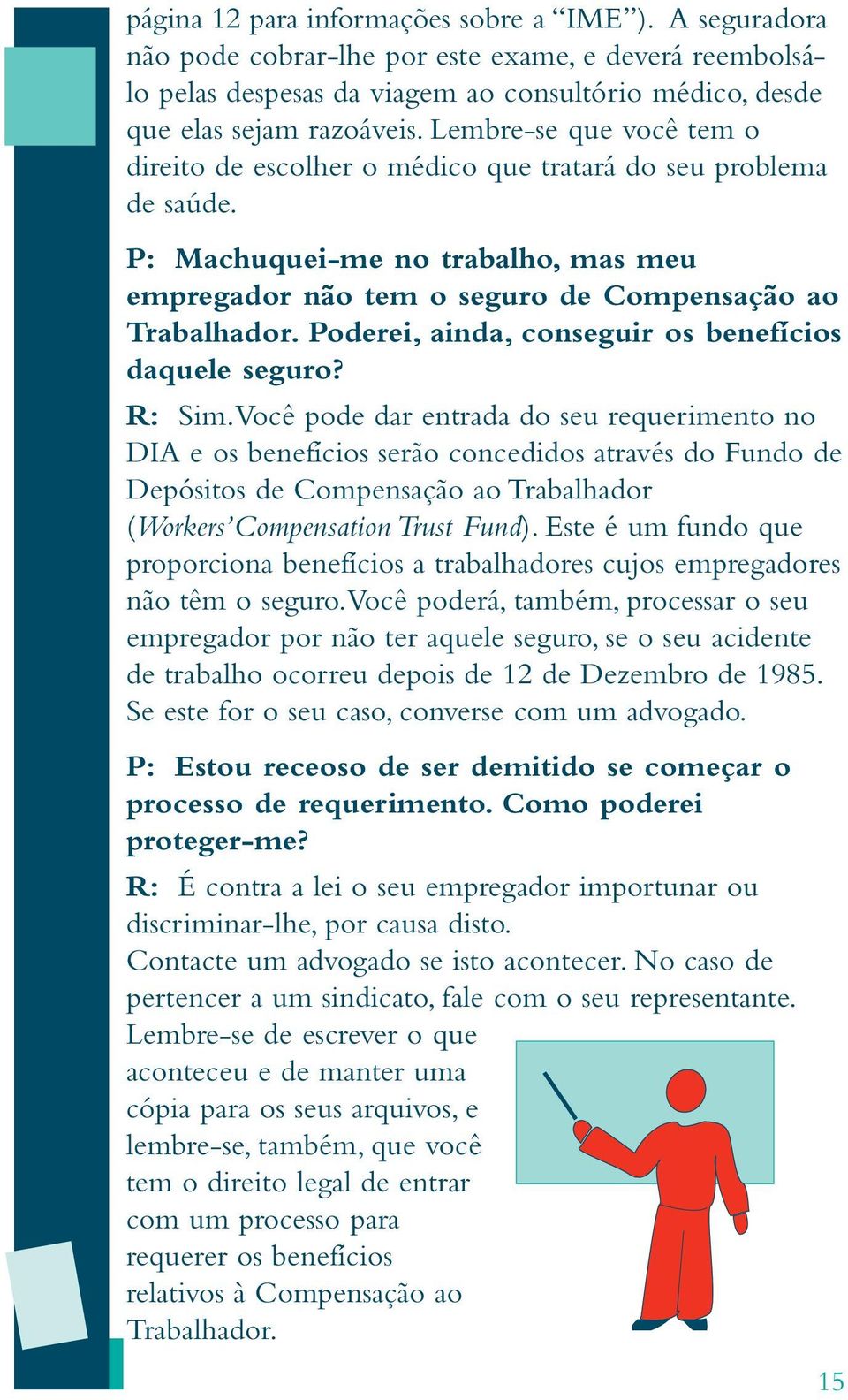 Poderei, ainda, conseguir os benefícios daquele seguro? R: Sim.