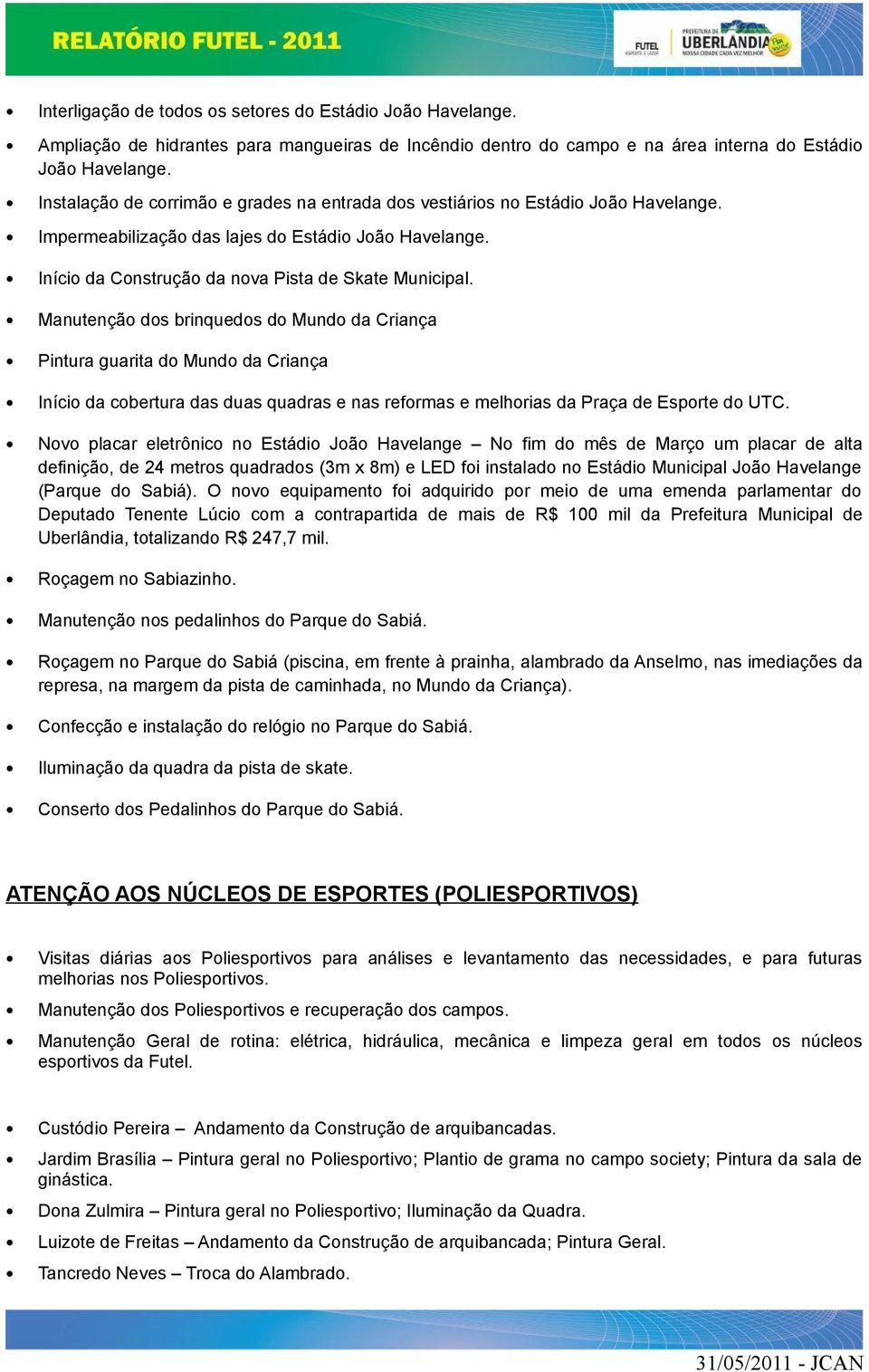 Manutenção dos brinquedos do Mundo da Criança Pintura guarita do Mundo da Criança Início da cobertura das duas quadras e nas reformas e melhorias da Praça de Esporte do UTC.