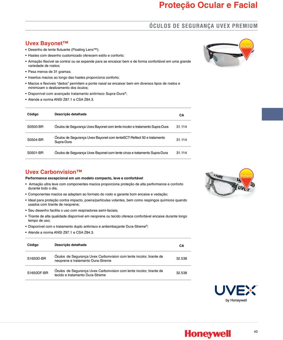 nasal se encaixar bem em diversos tipos de rostos e minimizam o deslizamento dos óculos; Disponível com avançado tratamento antirrisco Supra-Dura ; Atende a norma ANSI Z87.1 e CSA Z84.3.