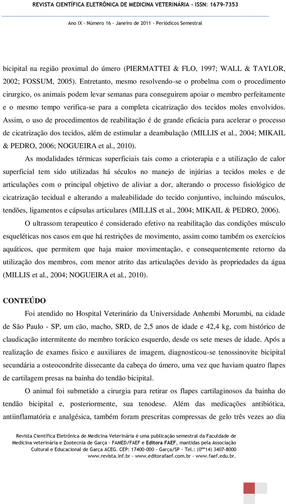 cicatrização dos tecidos moles envolvidos.