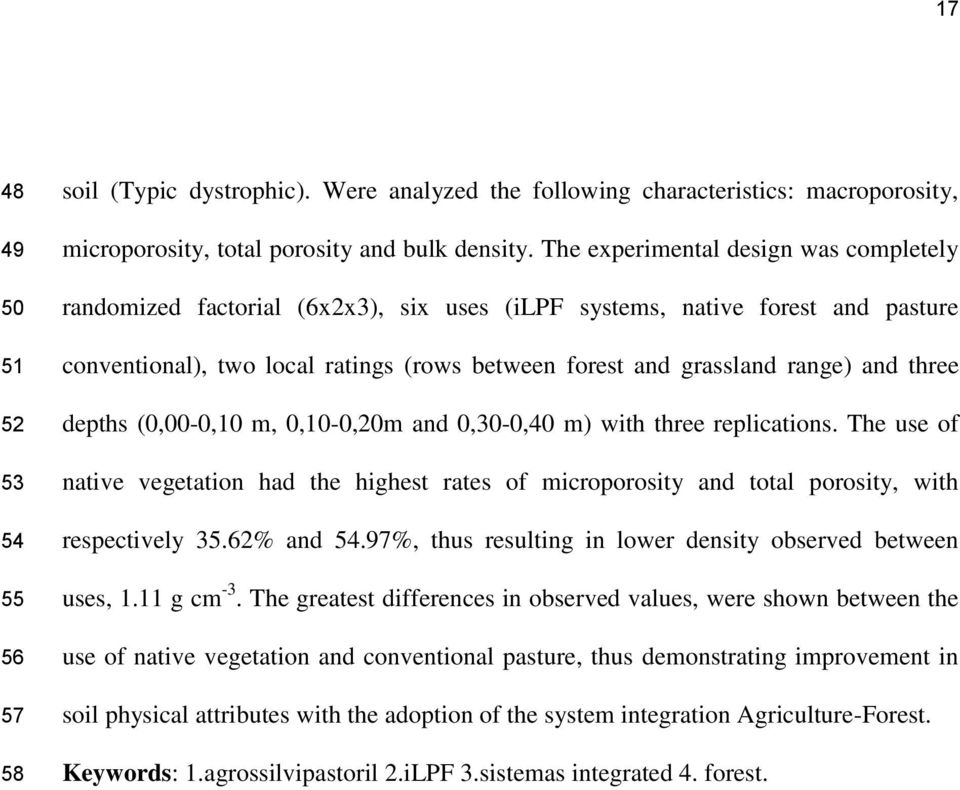 three depths (0,00-0,10 m, 0,10-0,20m and 0,30-0,40 m) with three replications. The use of native vegetation had the highest rates of microporosity and total porosity, with respectively 35.62% and 54.