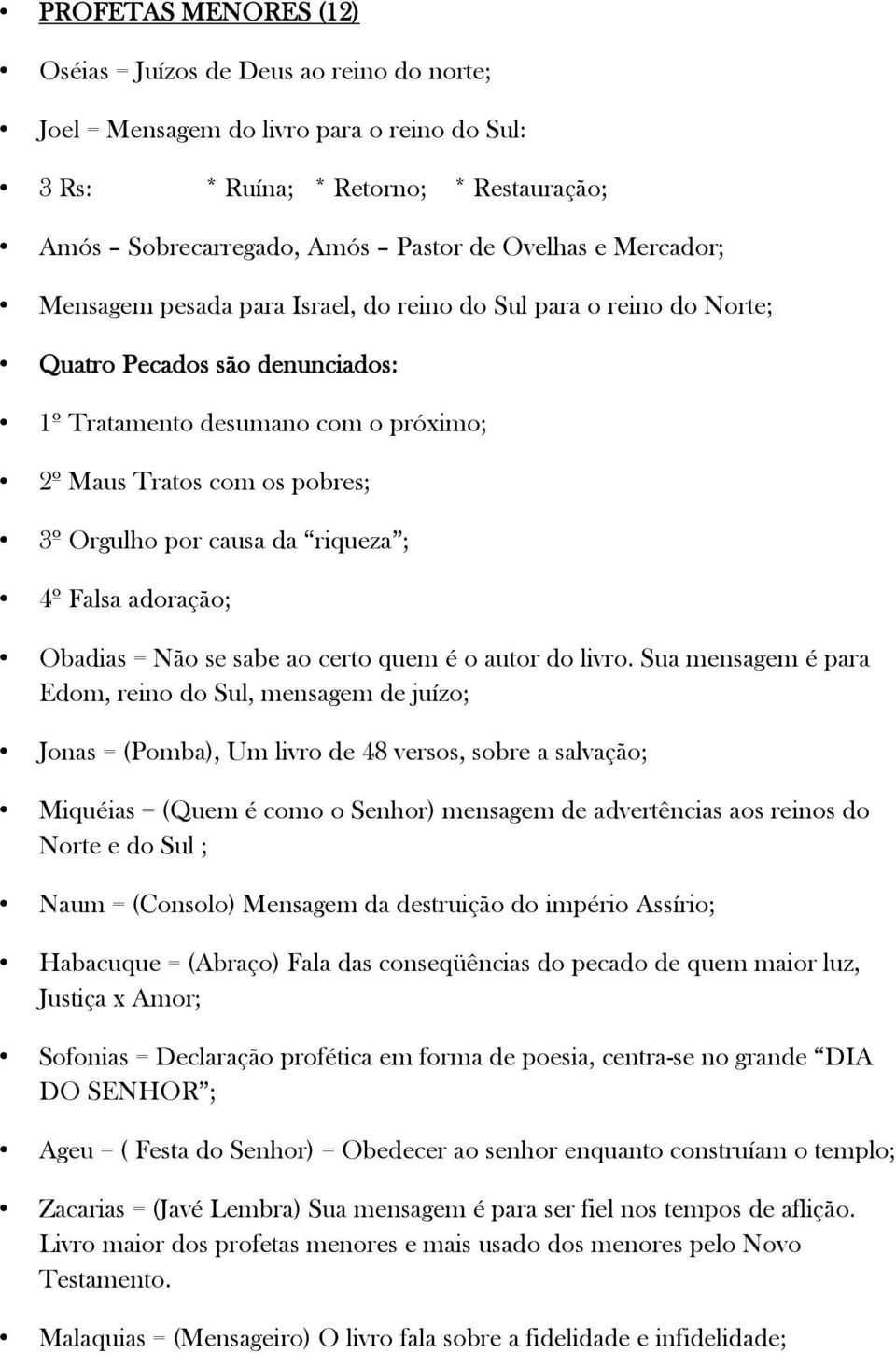 da riqueza ; 4º Falsa adoração; Obadias = Não se sabe ao certo quem é o autor do livro.