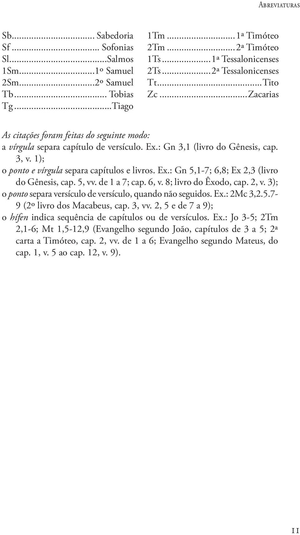 5, vv. de 1 a 7; cap. 6, v. 8; livro do Êxodo, cap. 2, v. 3); o ponto separa versículo de versículo, quando não seguidos. Ex.: 2Mc 3,2.5.7-9 (2º livro dos Macabeus, cap. 3, vv.