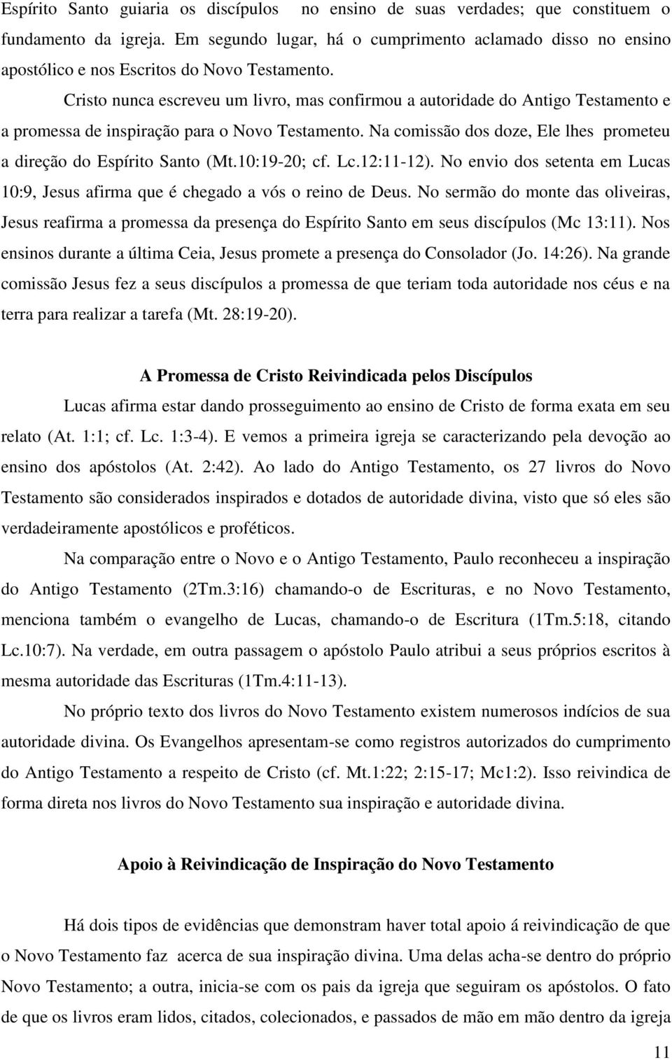 Cristo nunca escreveu um livro, mas confirmou a autoridade do Antigo Testamento e a promessa de inspiração para o Novo Testamento.