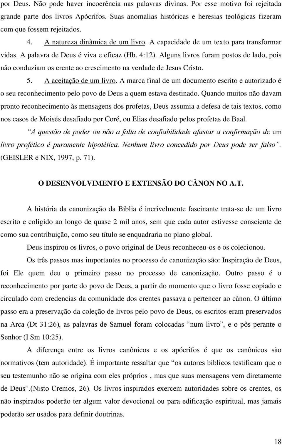 A palavra de Deus é viva e eficaz (Hb. 4:12). Alguns livros foram postos de lado, pois não conduziam os crente ao crescimento na verdade de Jesus Cristo. 5. A aceitação de um livro.