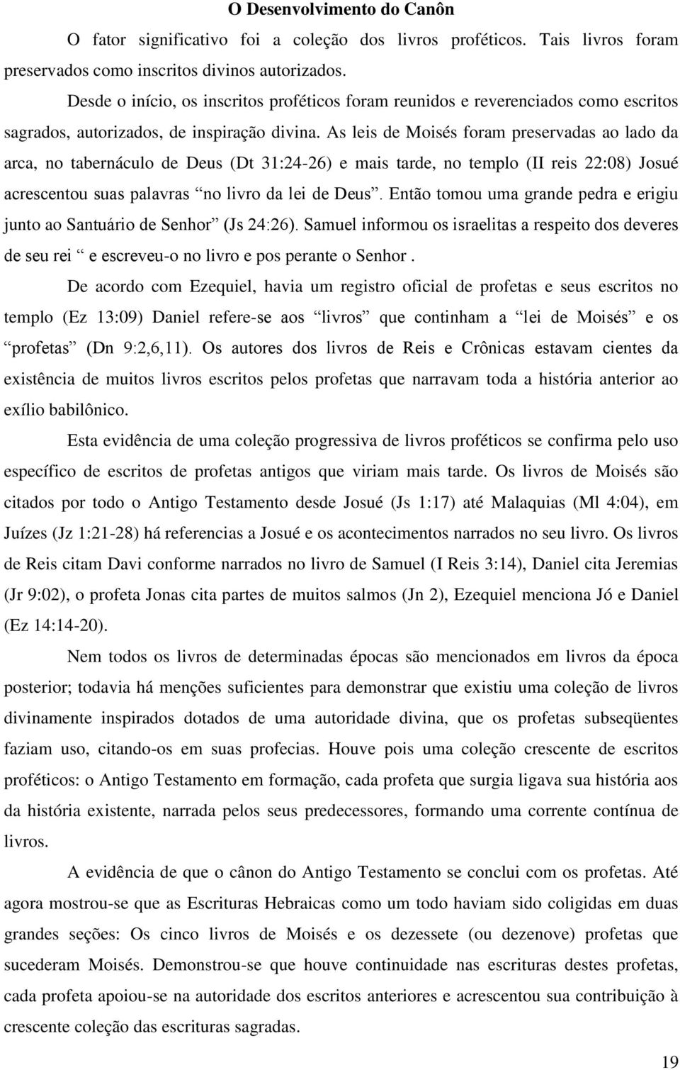 As leis de Moisés foram preservadas ao lado da arca, no tabernáculo de Deus (Dt 31:24-26) e mais tarde, no templo (II reis 22:08) Josué acrescentou suas palavras no livro da lei de Deus.