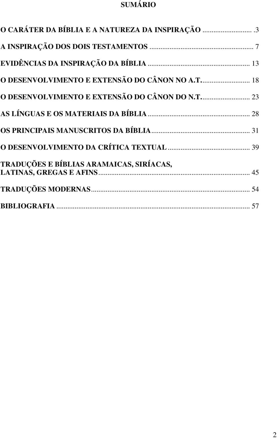 T.... 23 AS LÍNGUAS E OS MATERIAIS DA BÍBLIA... 28 OS PRINCIPAIS MANUSCRITOS DA BÍBLIA.