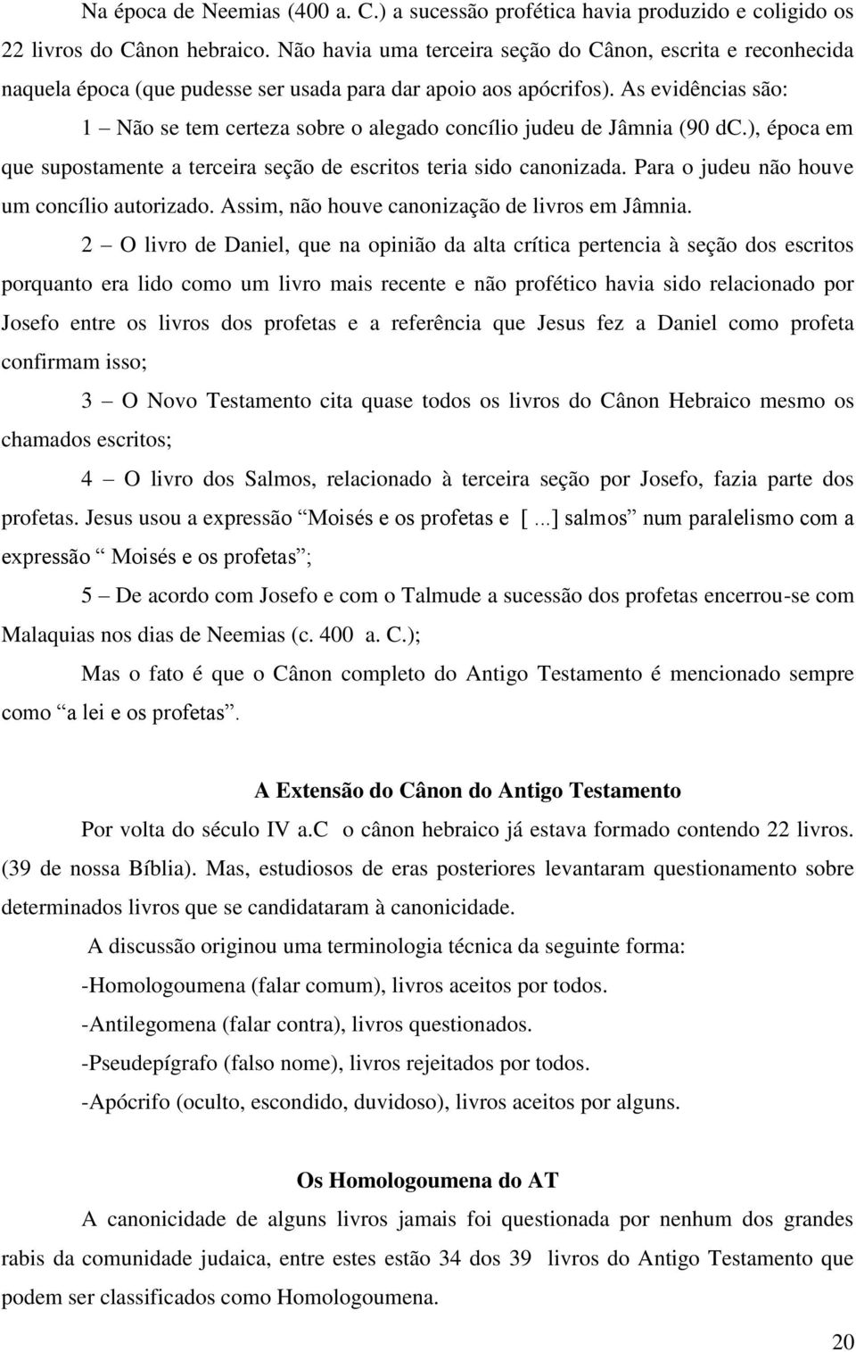 As evidências são: 1 Não se tem certeza sobre o alegado concílio judeu de Jâmnia (90 dc.), época em que supostamente a terceira seção de escritos teria sido canonizada.