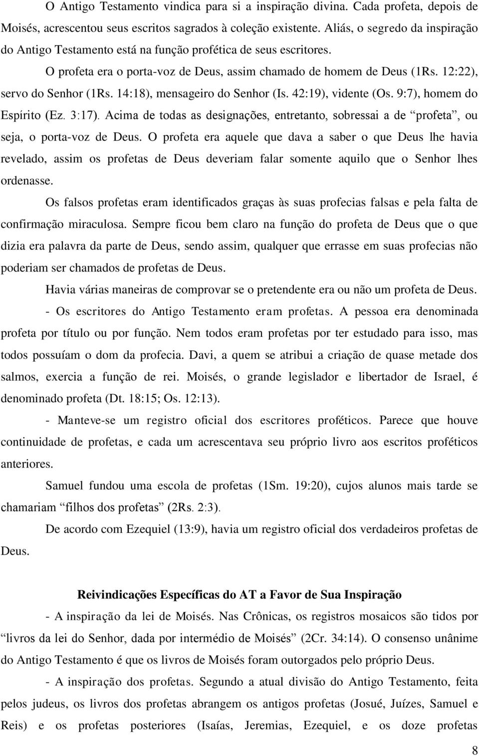 14:18), mensageiro do Senhor (Is. 42:19), vidente (Os. 9:7), homem do Espírito (Ez. 3:17). Acima de todas as designações, entretanto, sobressai a de profeta, ou seja, o porta-voz de Deus.