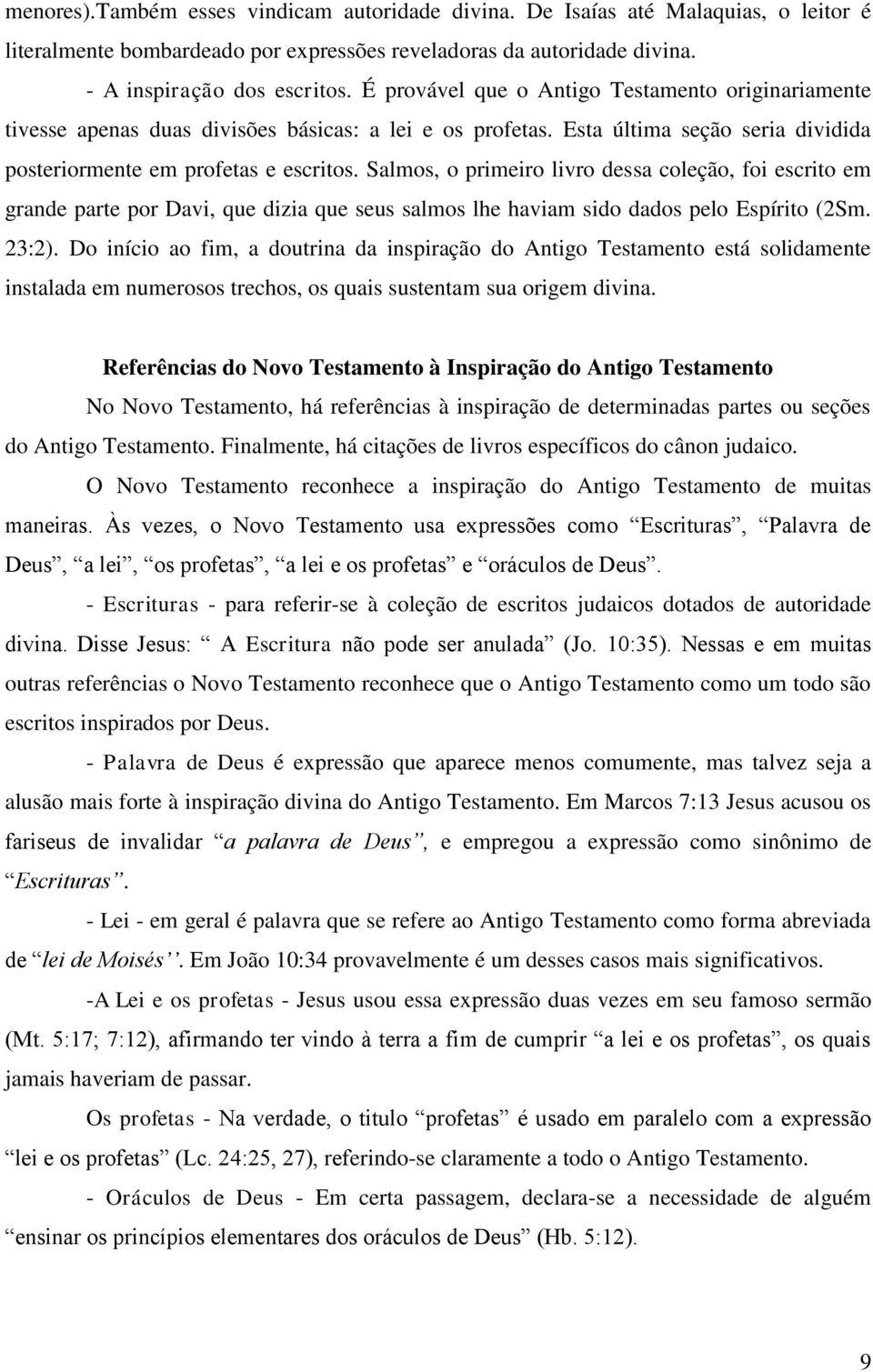 Salmos, o primeiro livro dessa coleção, foi escrito em grande parte por Davi, que dizia que seus salmos lhe haviam sido dados pelo Espírito (2Sm. 23:2).