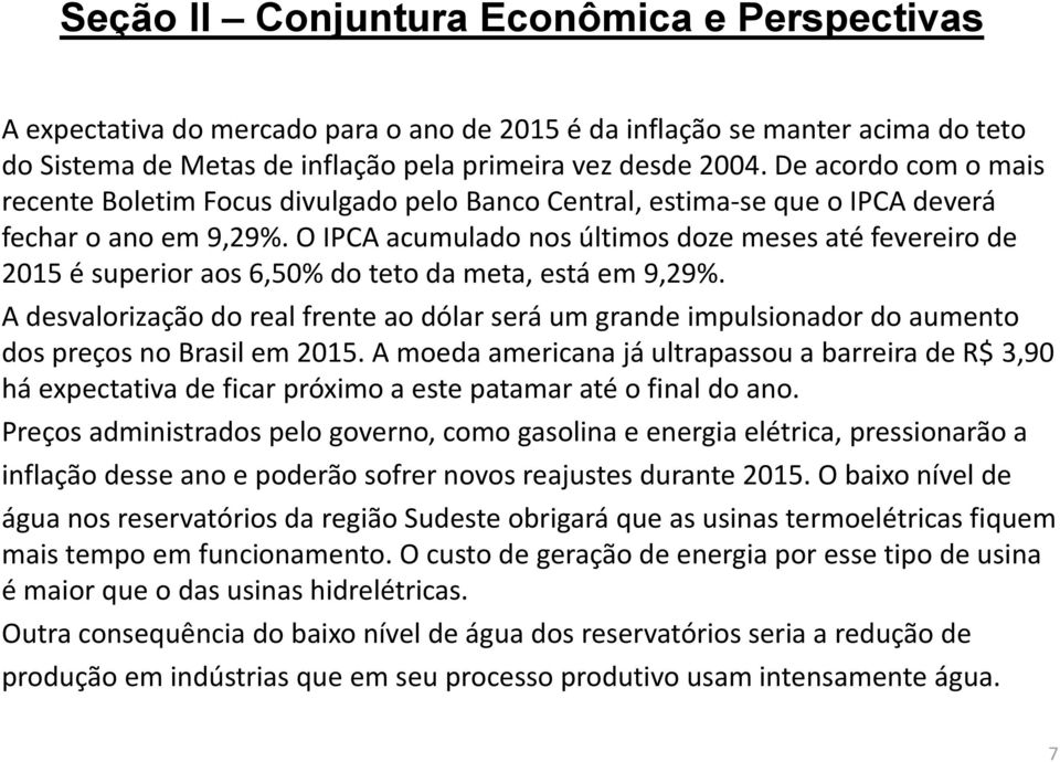 O IPCA acumulado nos últimos doze meses até fevereiro de 2015 é superior aos 6,50% do teto da meta, está em 9,29%.