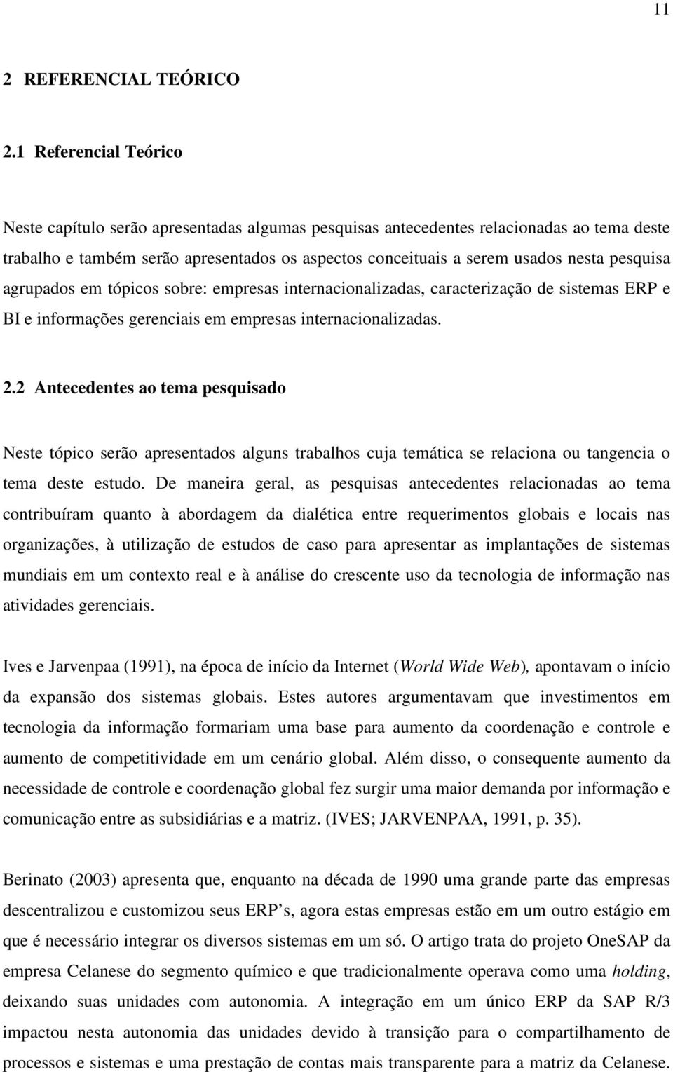 pesquisa agrupados em tópicos sobre: empresas internacionalizadas, caracterização de sistemas ERP e BI e informações gerenciais em empresas internacionalizadas. 2.