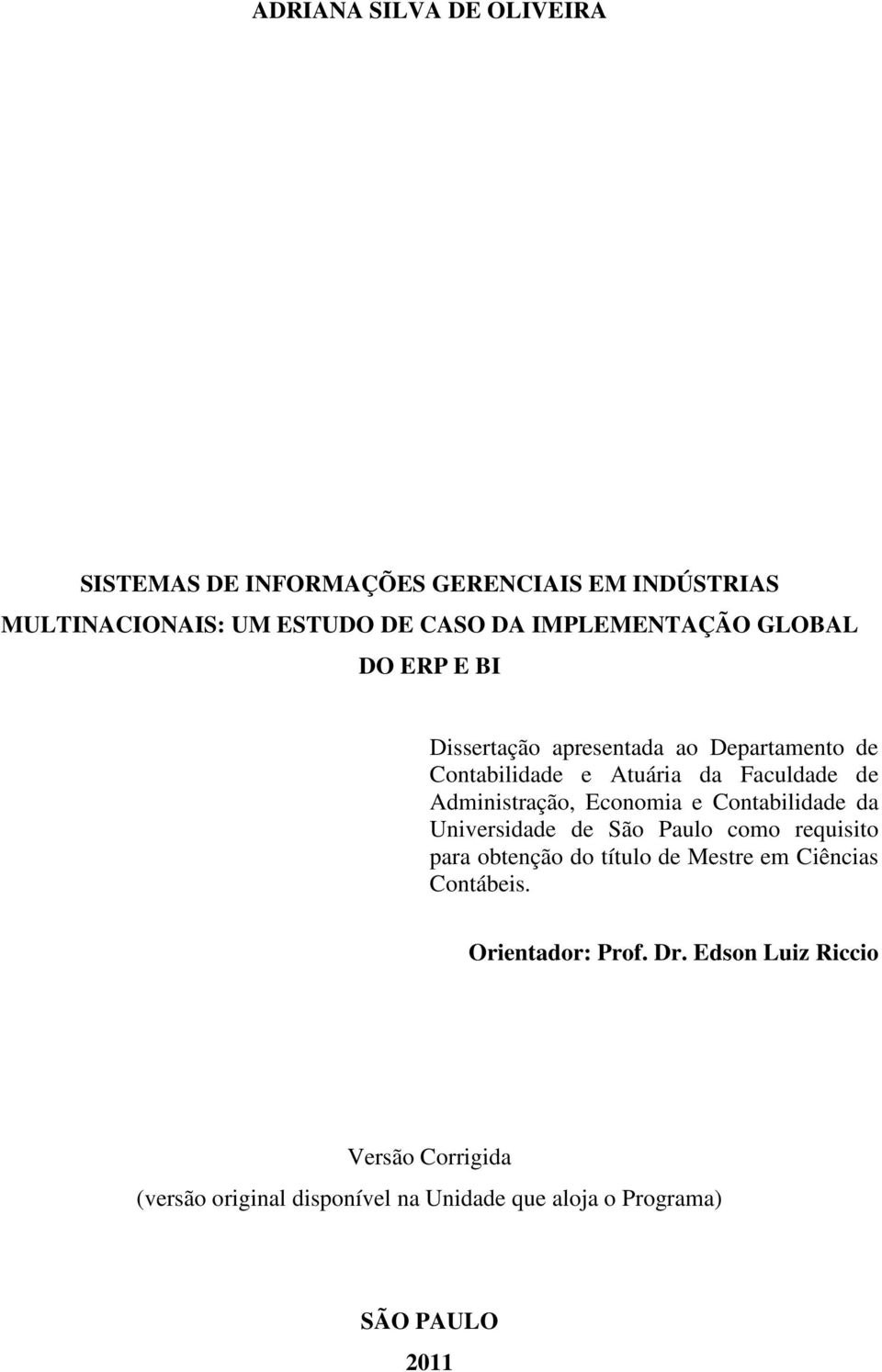 e Contabilidade da Universidade de São Paulo como requisito para obtenção do título de Mestre em Ciências Contábeis.