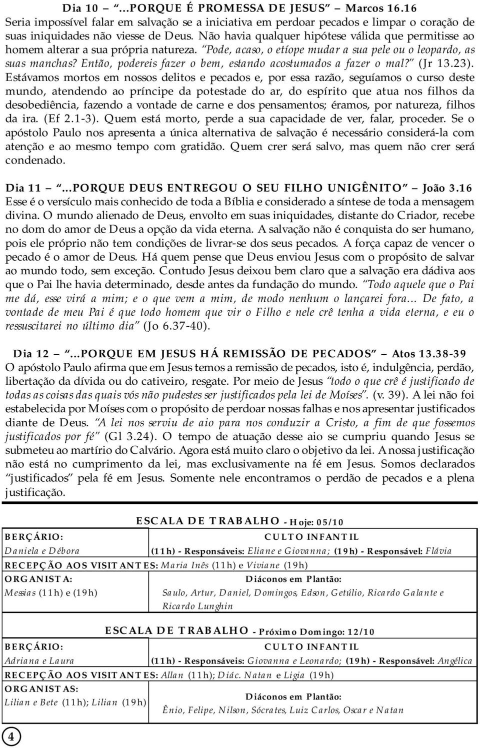 Então, podereis fazer o bem, estando acostumados a fazer o mal? (Jr 13.23).