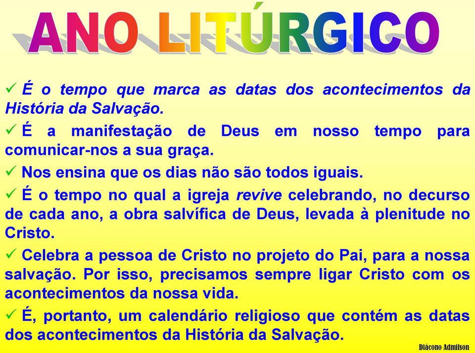 É o tempo no qual a igreja revive celebrando, no decurso de cada ano, a obra salvífica de Deus, levada à plenitude no Cristo.