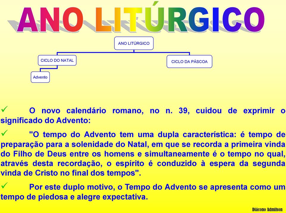 solenidade do Natal, em que se recorda a primeira vinda do Filho de Deus entre os homens e simultaneamente é o tempo