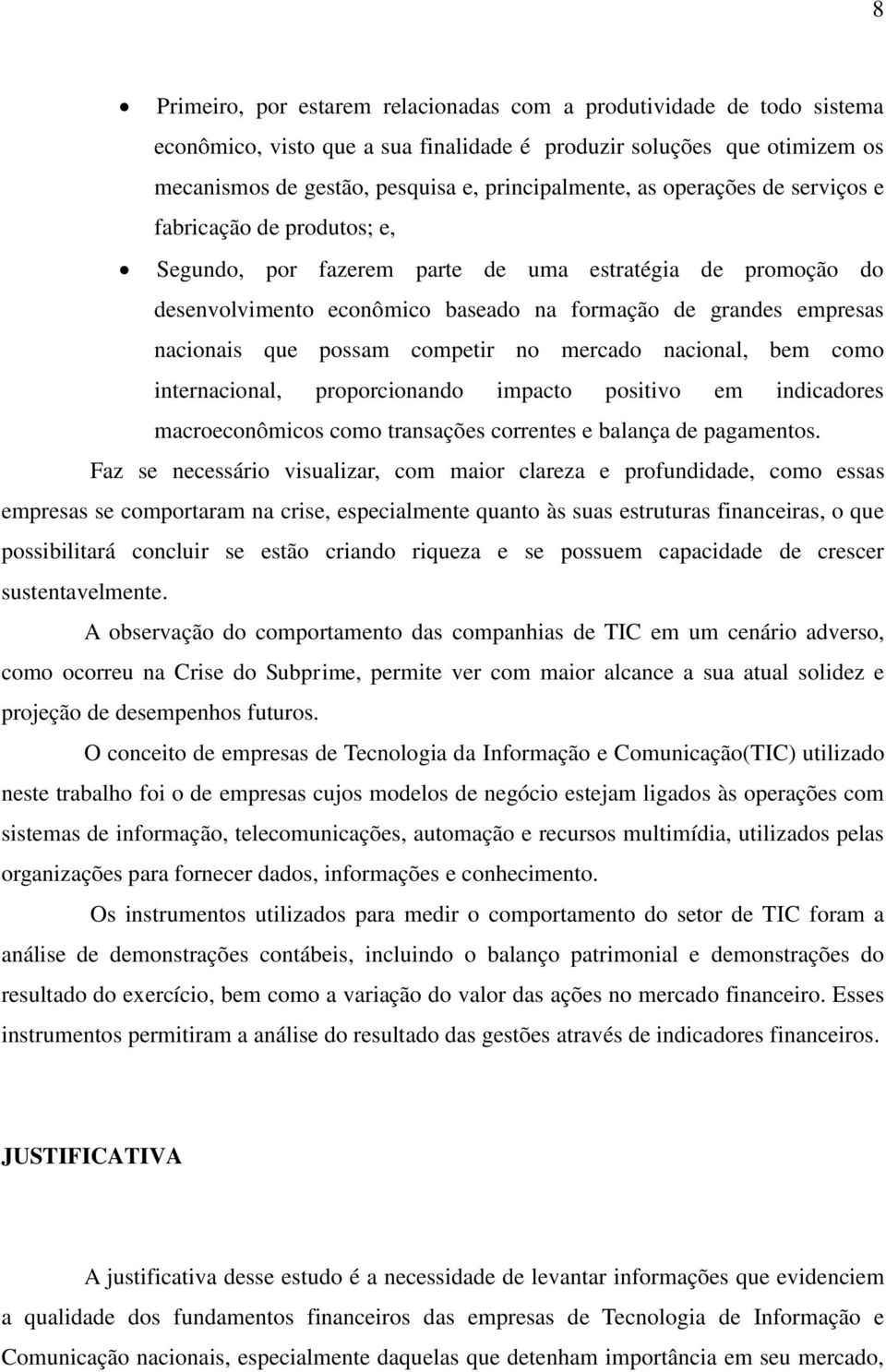 competir no mercado nacional, bem como internacional, proporcionando impacto positivo em indicadores macroeconômicos como transações correntes e balança de pagamentos.