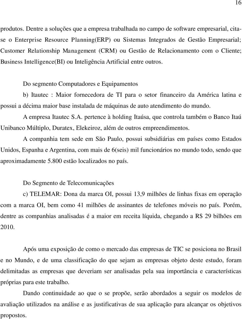 (CRM) ou Gestão de Relacionamento com o Cliente; Business Intelligence(BI) ou Inteligência Artificial entre outros.