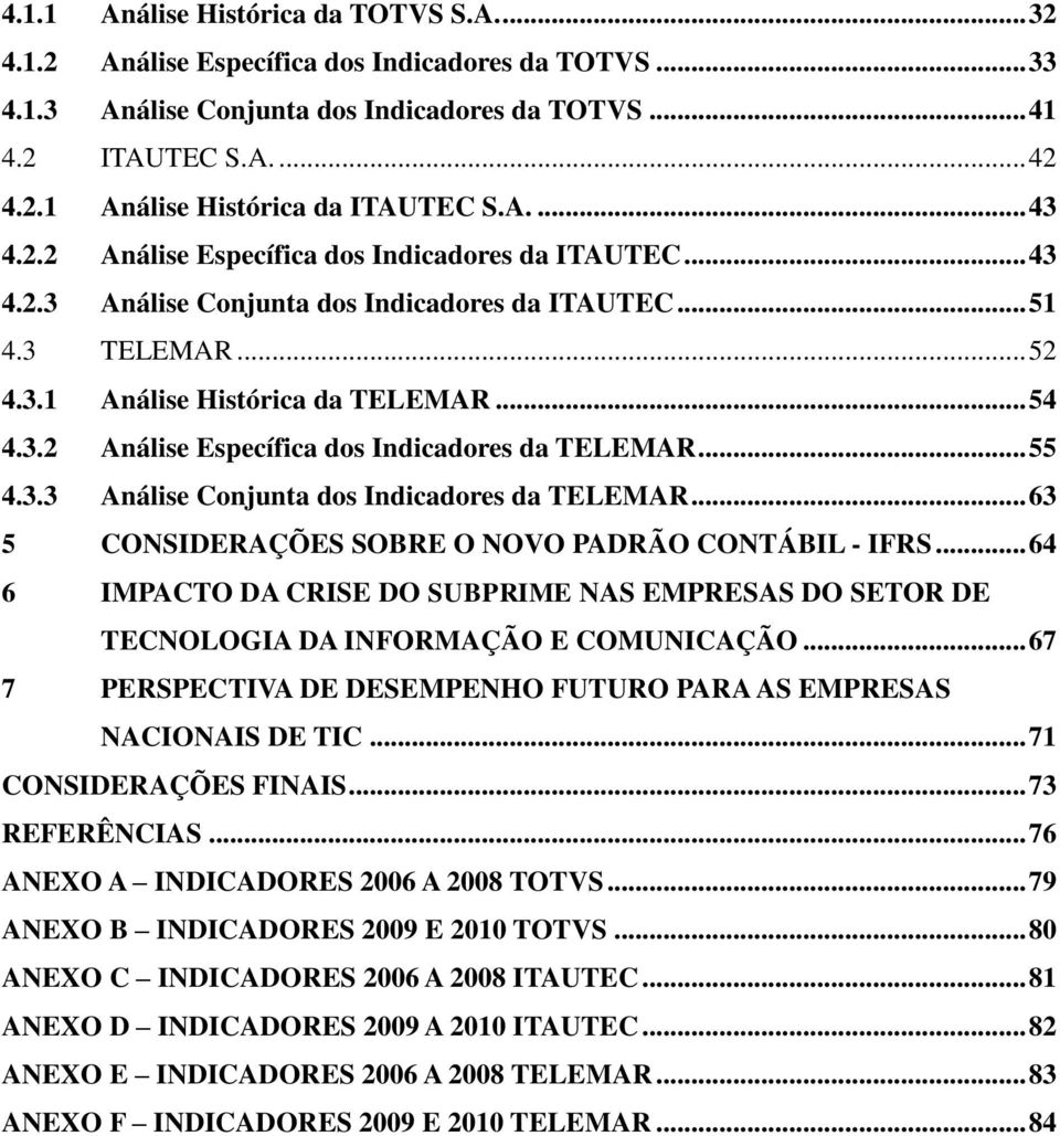 .. 55 4.3.3 Análise Conjunta dos Indicadores da TELEMAR... 63 5 CONSIDERAÇÕES SOBRE O NOVO PADRÃO CONTÁBIL - IFRS.