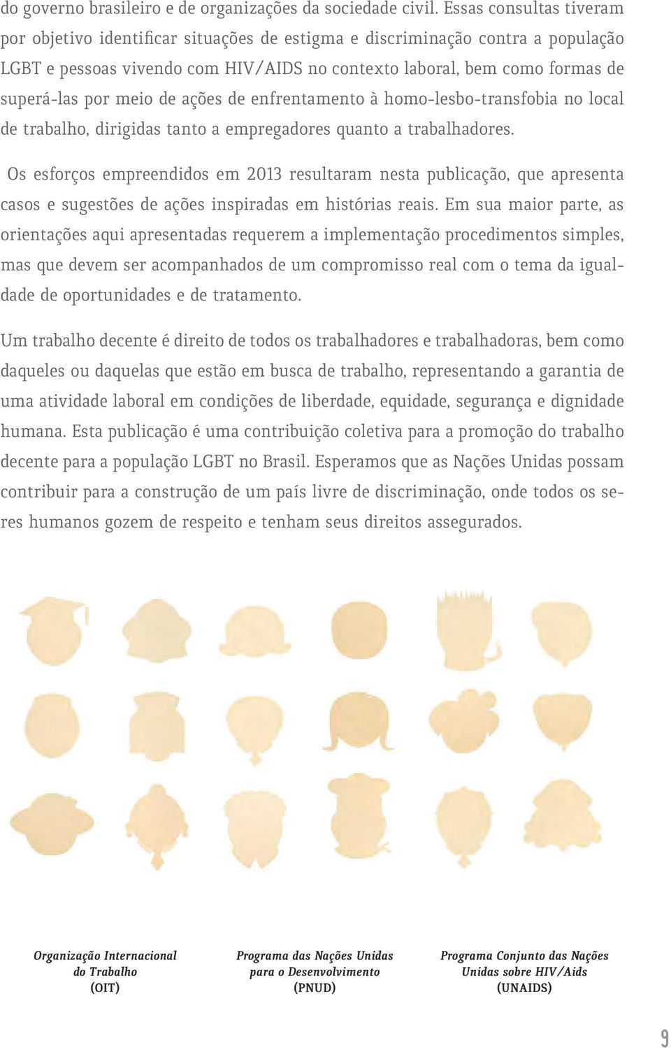 meio de ações de enfrentamento à homo-lesbo-transfobia no local de trabalho, dirigidas tanto a empregadores quanto a trabalhadores.