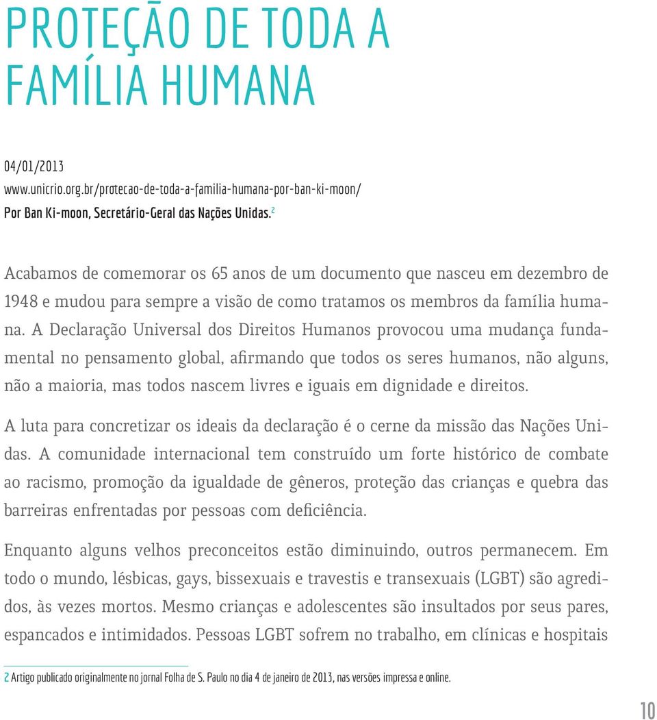 A Declaração Universal dos Direitos Humanos provocou uma mudança fundamental no pensamento global, afirmando que todos os seres humanos, não alguns, não a maioria, mas todos nascem livres e iguais em