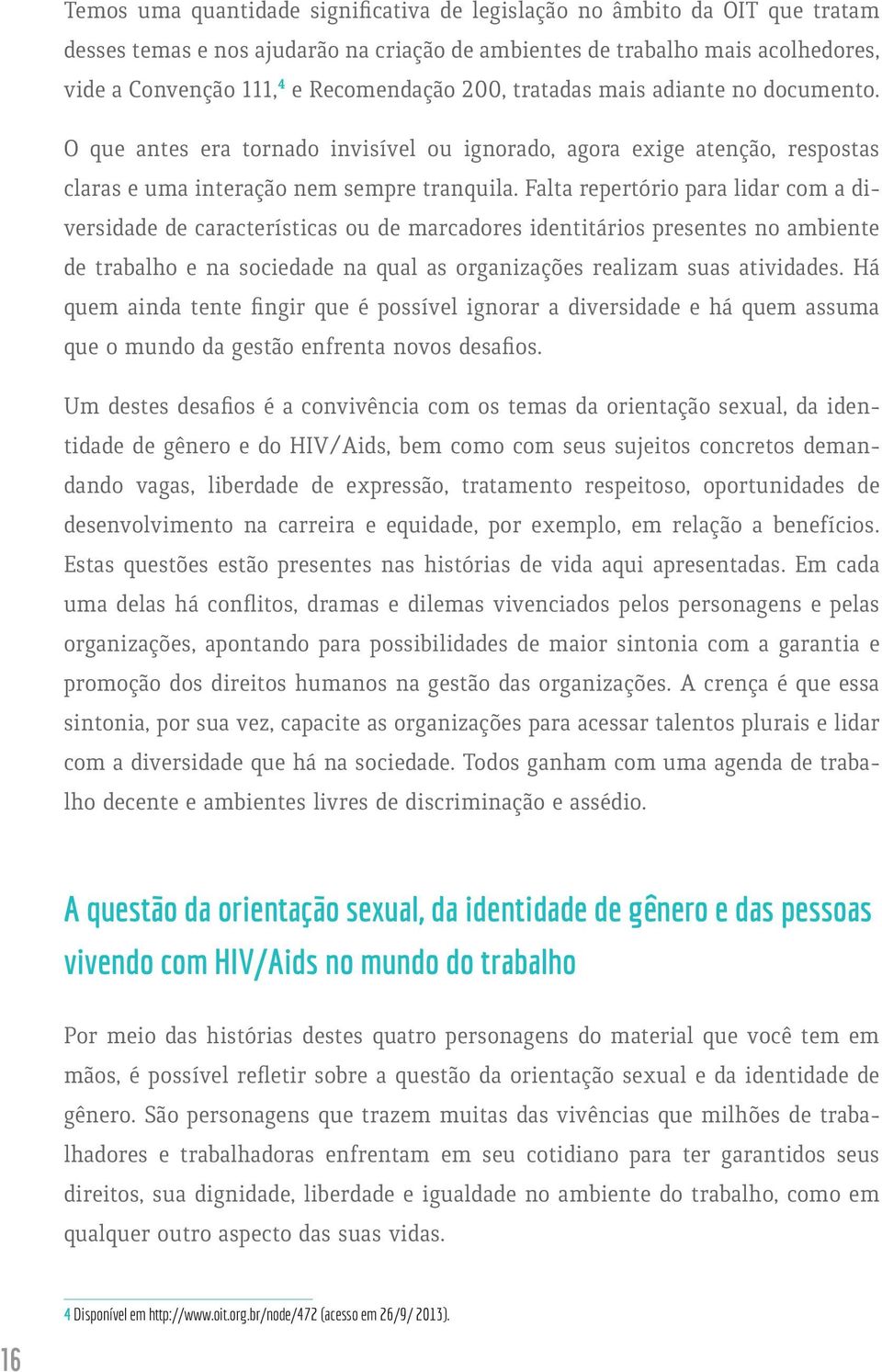 Falta repertório para lidar com a diversidade de características ou de marcadores identitários presentes no ambiente de trabalho e na sociedade na qual as organizações realizam suas atividades.