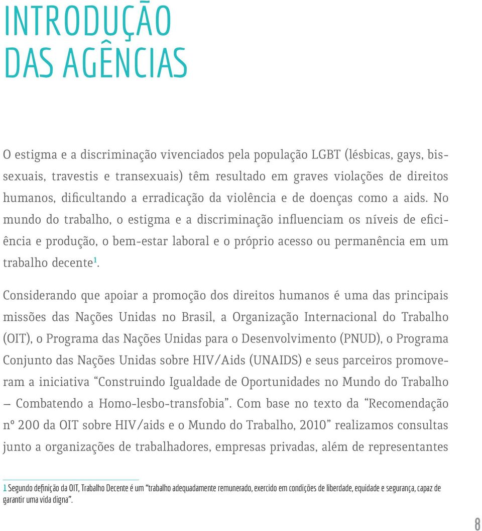 No mundo do trabalho, o estigma e a discriminação influenciam os níveis de eficiência e produção, o bem-estar laboral e o próprio acesso ou permanência em um trabalho decente 1.