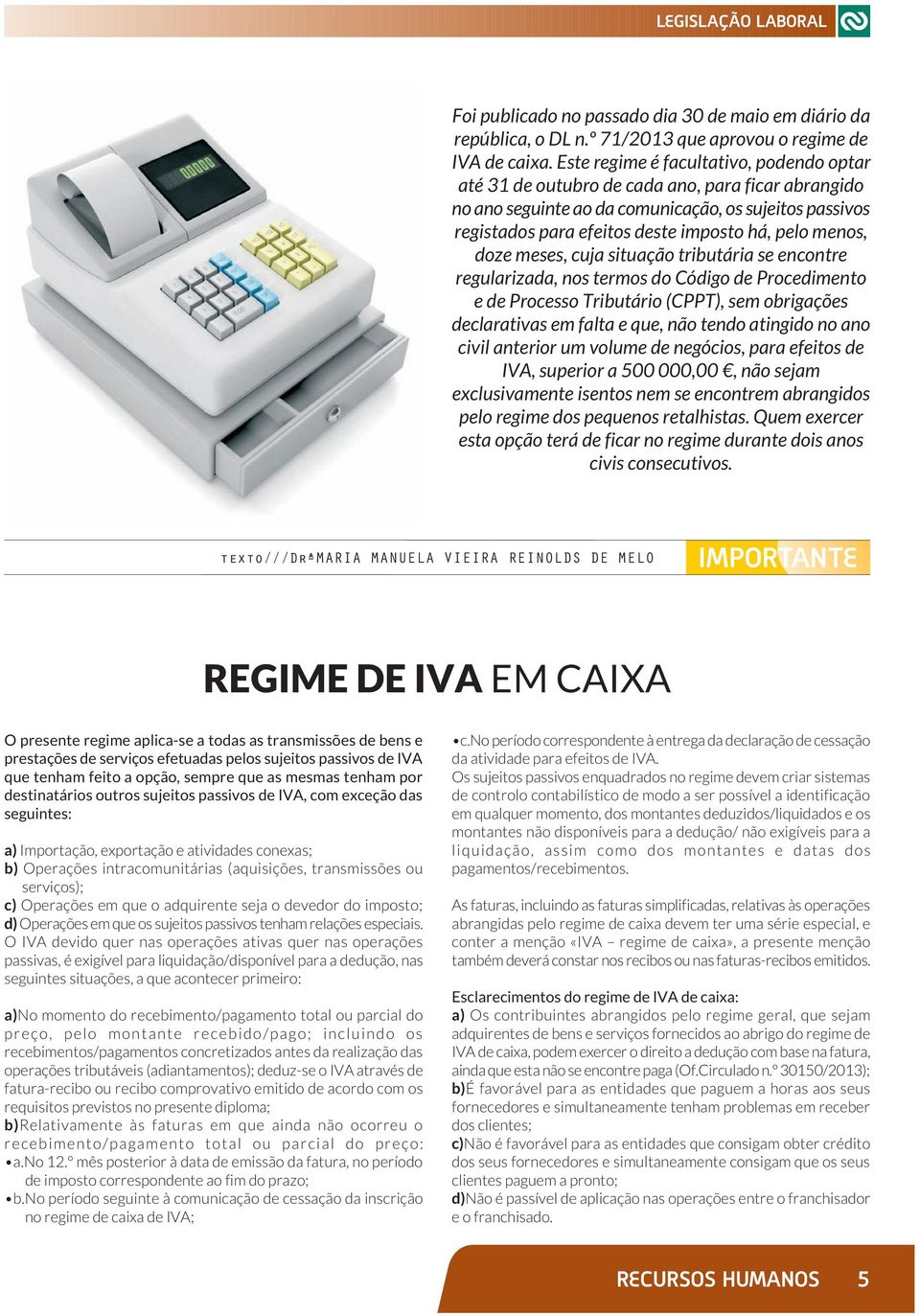 menos, doze meses, cuja situação tributária se encontre regularizada, nos termos do Código de Procedimento e de Processo Tributário (CPPT), sem obrigações declarativas em falta e que, não tendo