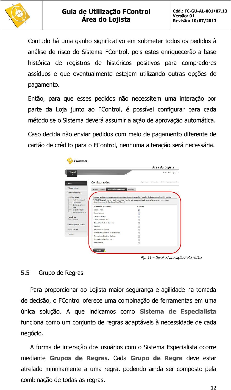 Então, para que esses pedidos não necessitem uma interação por parte da Loja junto ao FControl, é possível configurar para cada método se o Sistema deverá assumir a ação de aprovação automática.