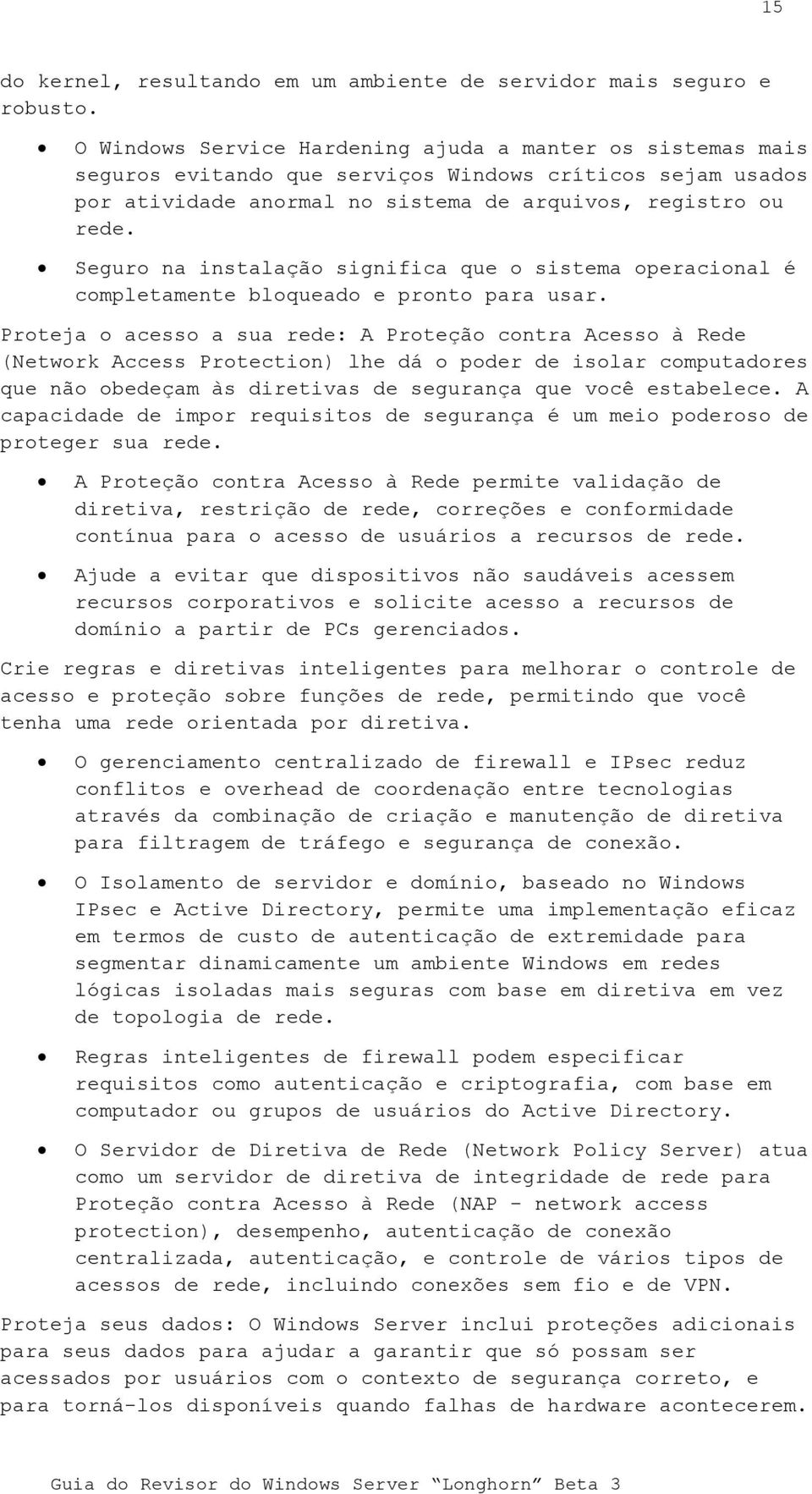 Seguro na instalação significa que o sistema operacional é completamente bloqueado e pronto para usar.