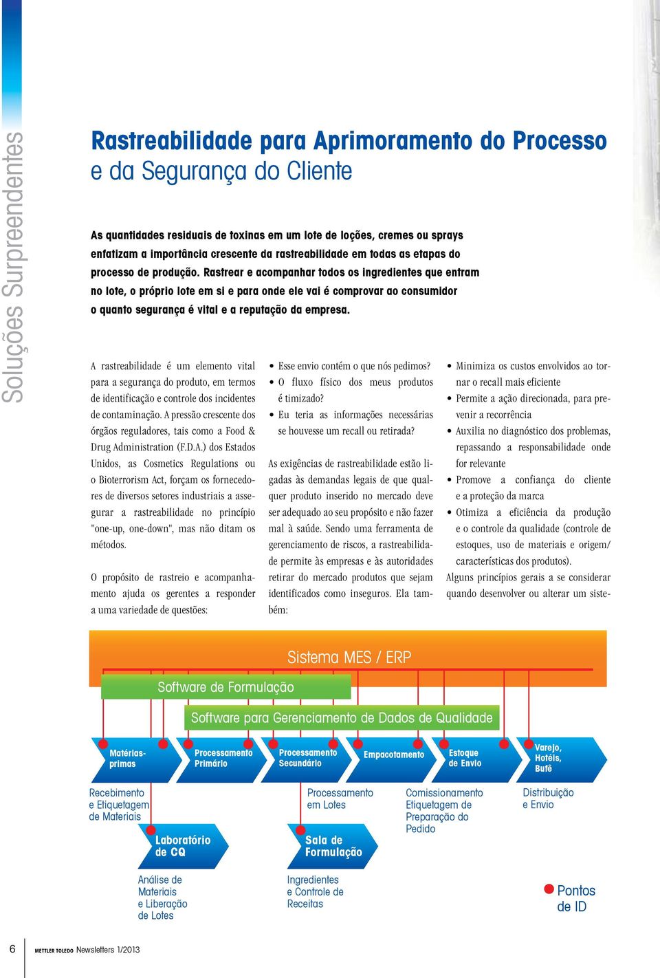 Rastrear e acompanhar todos os ingredientes que entram no lote, o próprio lote em si e para onde ele vai é comprovar ao consumidor o quanto segurança é vital e a reputação da empresa.