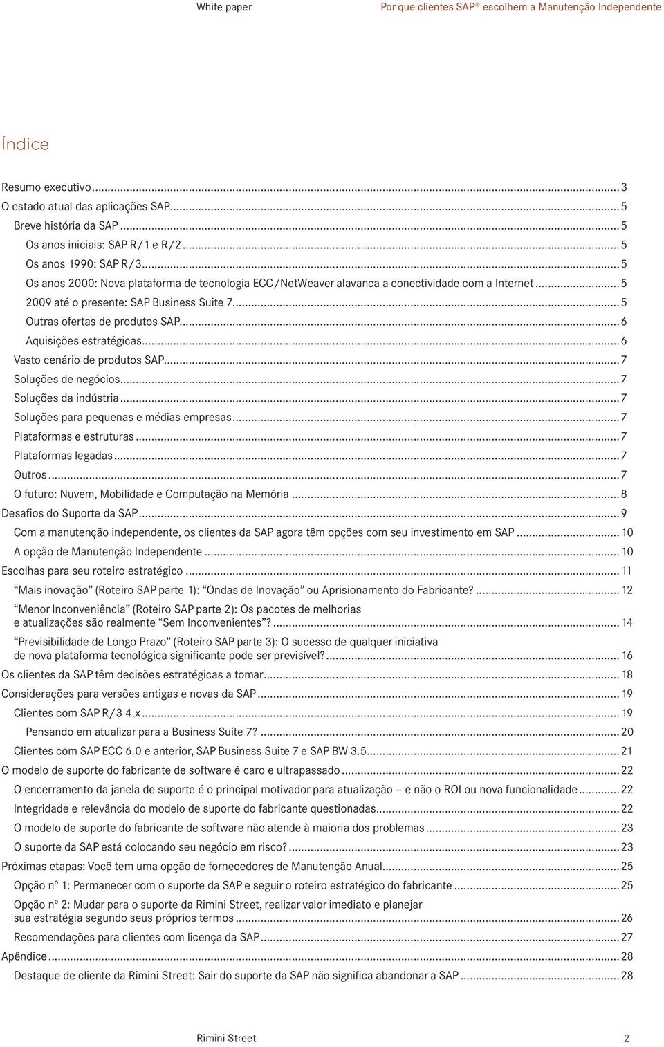 ..6 Aquisições estratégicas...6 Vasto cenário de produtos SAP...7 Soluções de negócios...7 Soluções da indústria...7 Soluções para pequenas e médias empresas...7 Plataformas e estruturas.