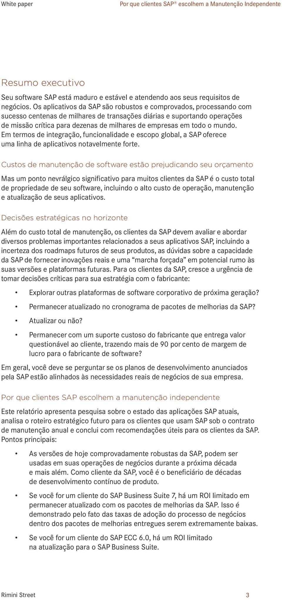 todo o mundo. Em termos de integração, funcionalidade e escopo global, a SAP oferece uma linha de aplicativos notavelmente forte.